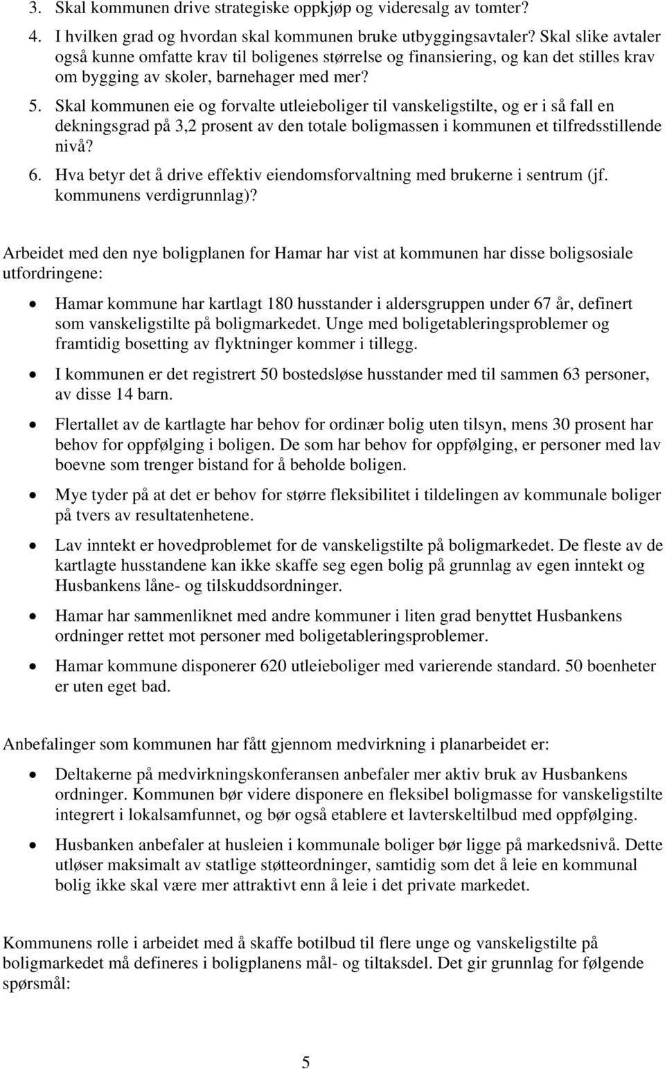 Skal kommunen eie og forvalte utleieboliger til vanskeligstilte, og er i så fall en dekningsgrad på 3,2 prosent av den totale boligmassen i kommunen et tilfredsstillende nivå? 6.