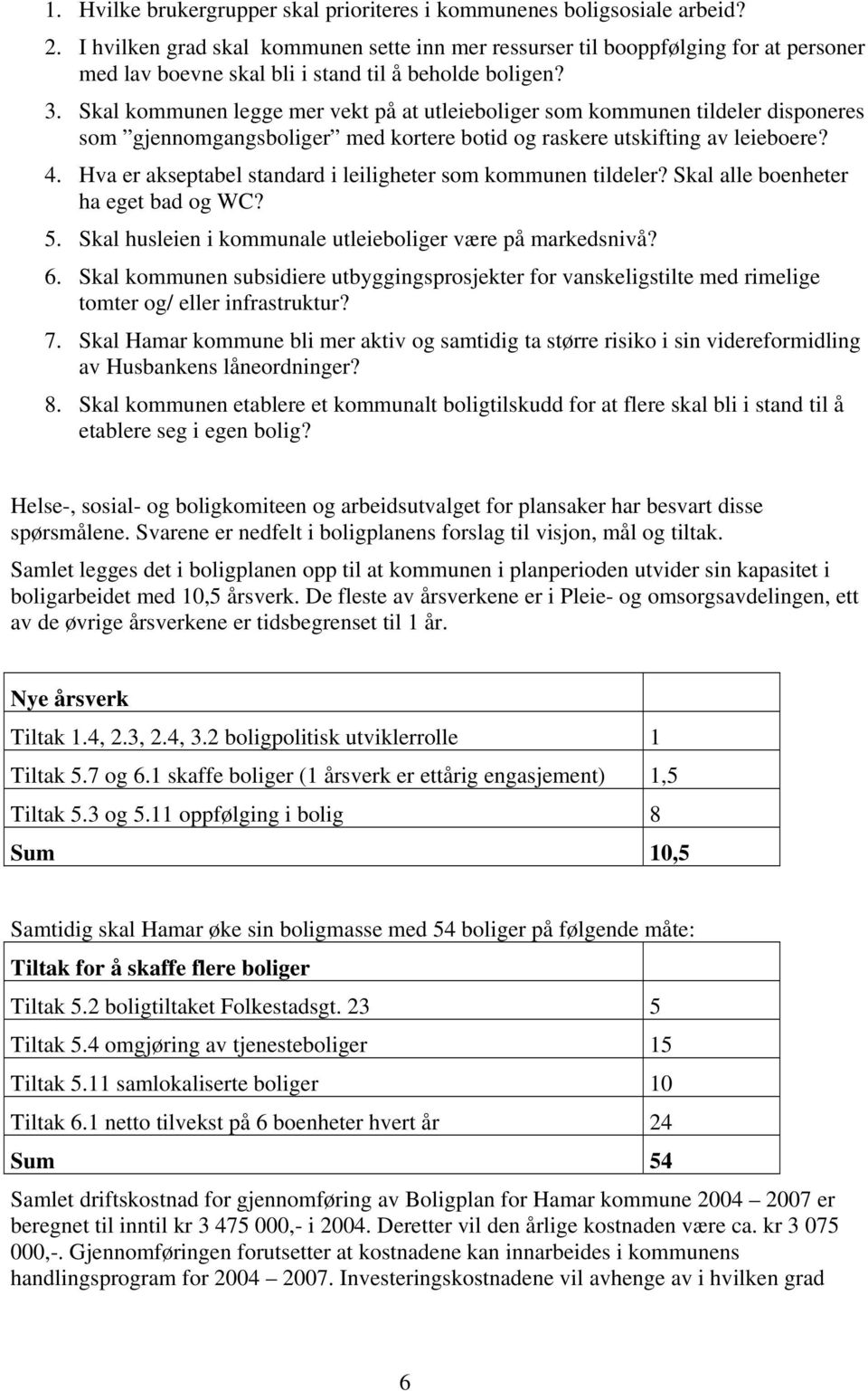 Skal kommunen legge mer vekt på at utleieboliger som kommunen tildeler disponeres som gjennomgangsboliger med kortere botid og raskere utskifting av leieboere? 4.