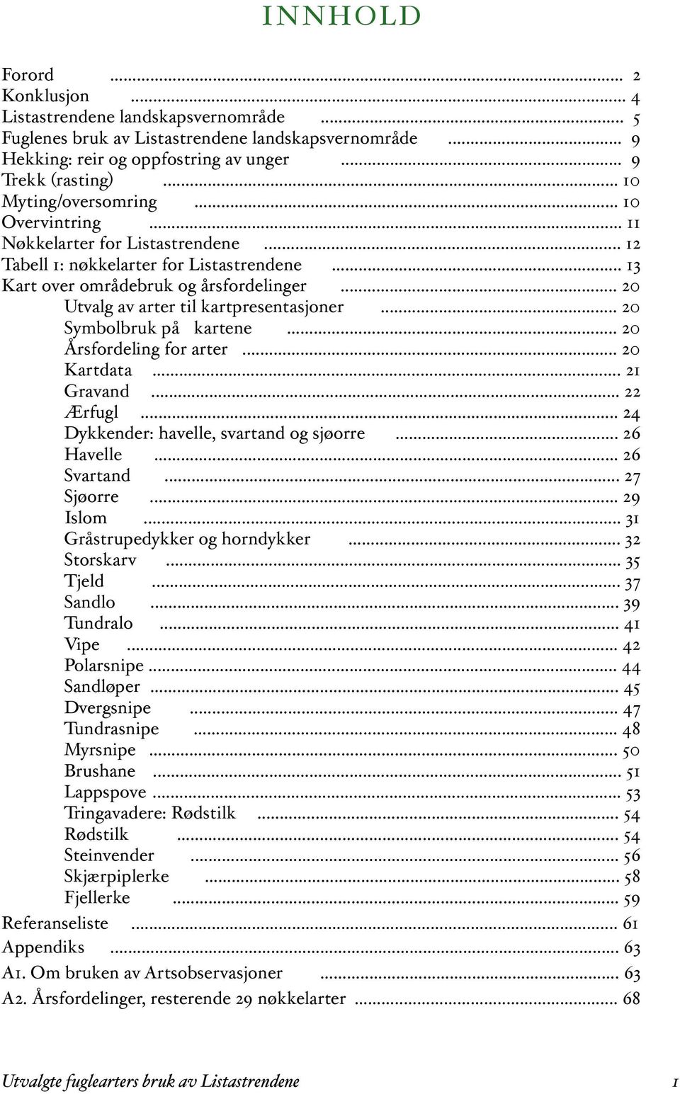 Utvalg av arter til kartpresentasjoner!... 20! Symbolbruk på kartene!... 20! Årsfordeling for arter!... 20! Kartdata!... 21! Gravand!... 22! Ærfugl!... 24! Dykkender: havelle, svartand og sjøorre!... 26!