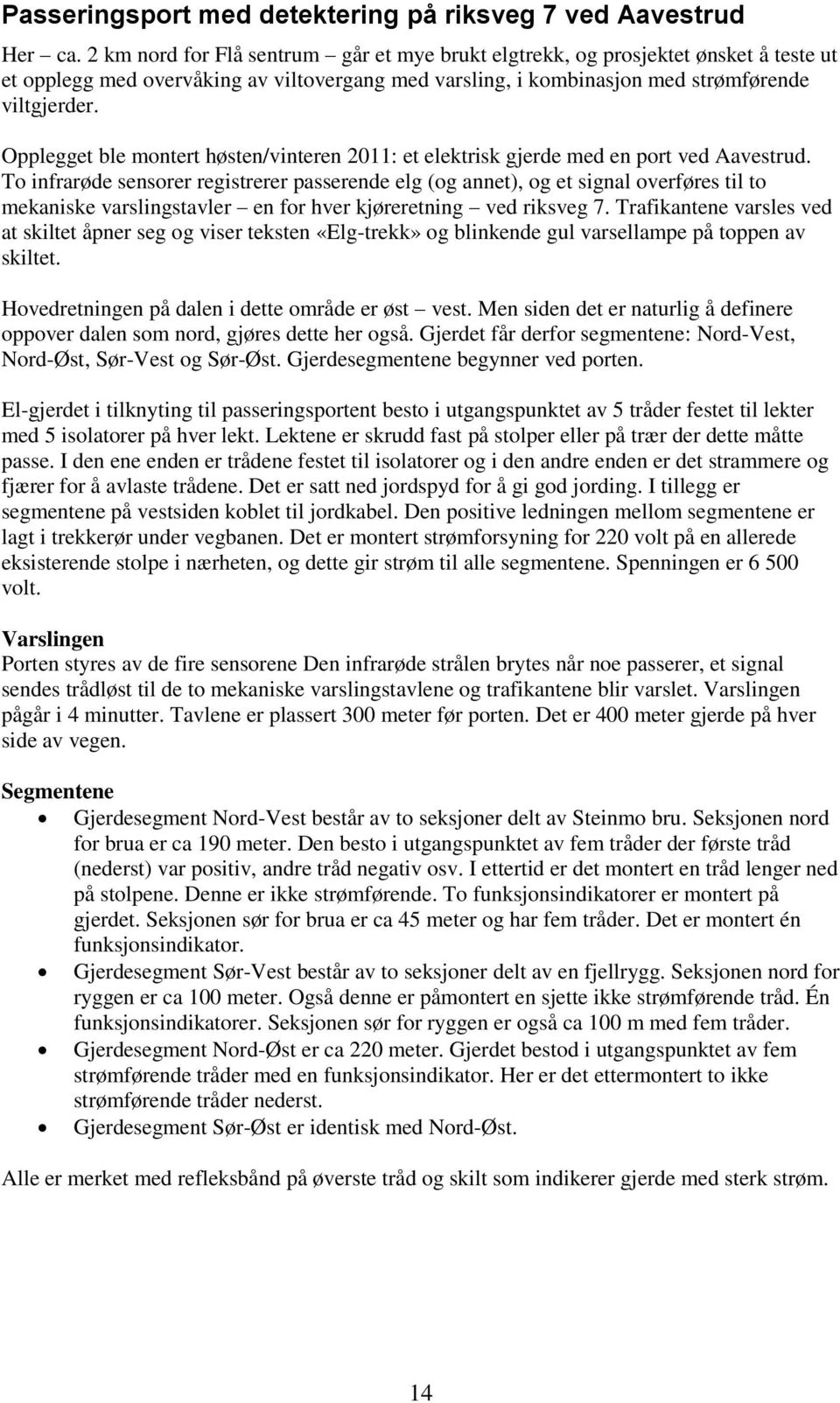 Opplegget ble montert høsten/vinteren 2011: et elektrisk gjerde med en port ved Aavestrud.