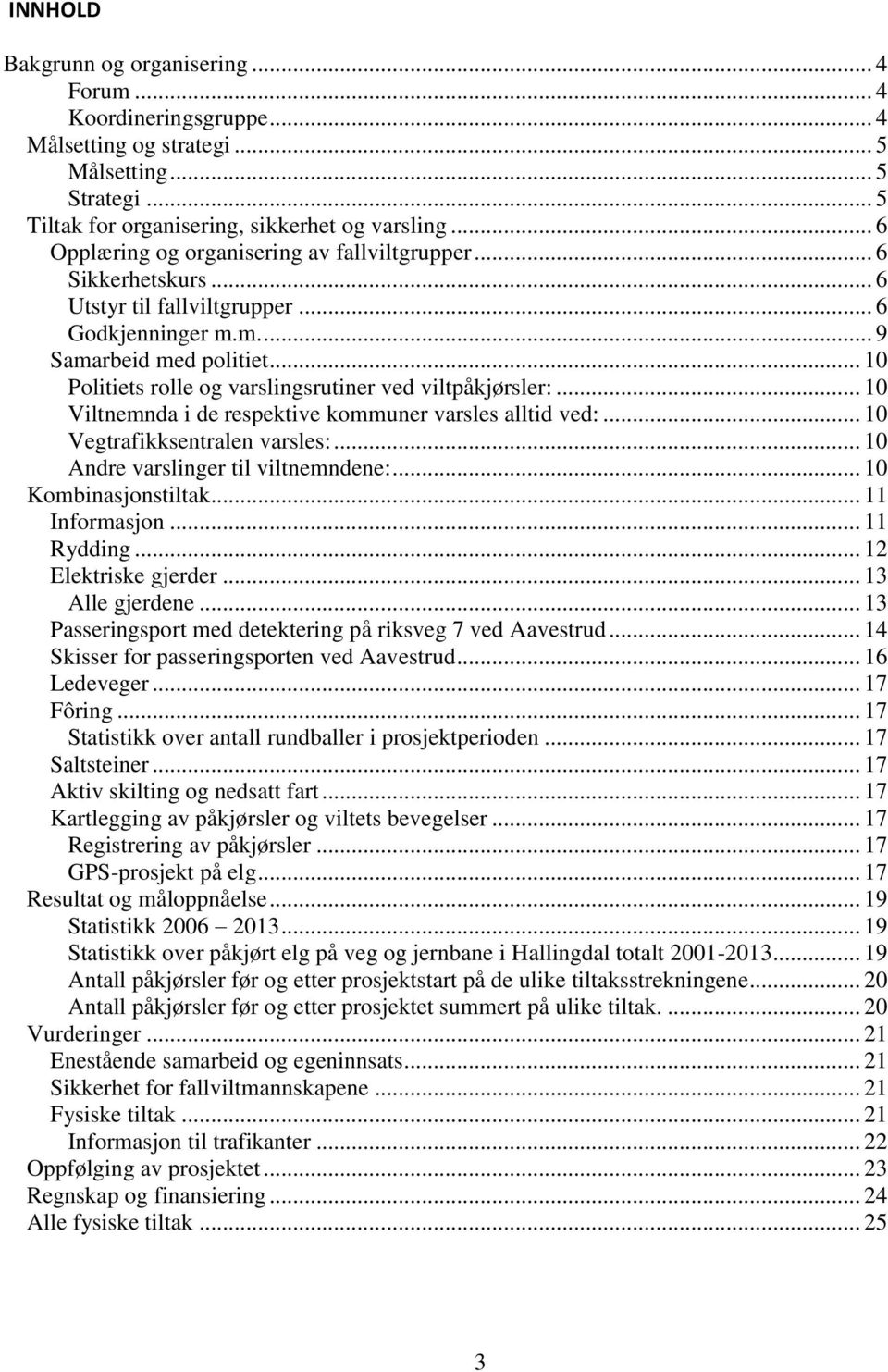 .. 10 Politiets rolle og varslingsrutiner ved viltpåkjørsler:... 10 Viltnemnda i de respektive kommuner varsles alltid ved:... 10 Vegtrafikksentralen varsles:... 10 Andre varslinger til viltnemndene:.