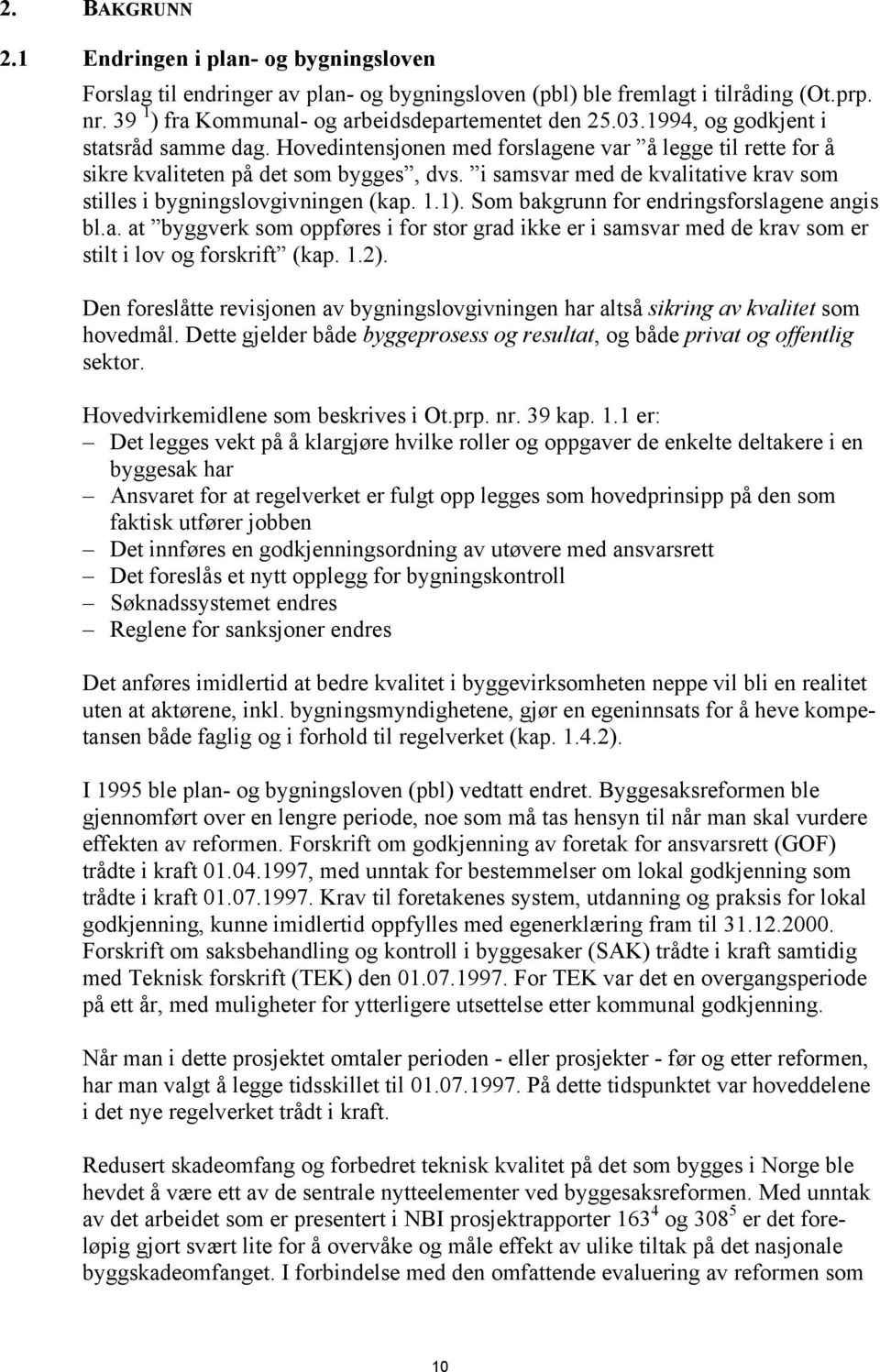 i samsvar med de kvalitative krav som stilles i bygningslovgivningen (kap. 1.1). Som bakgrunn for endringsforslagene angis bl.a. at byggverk som oppføres i for stor grad ikke er i samsvar med de krav som er stilt i lov og forskrift (kap.