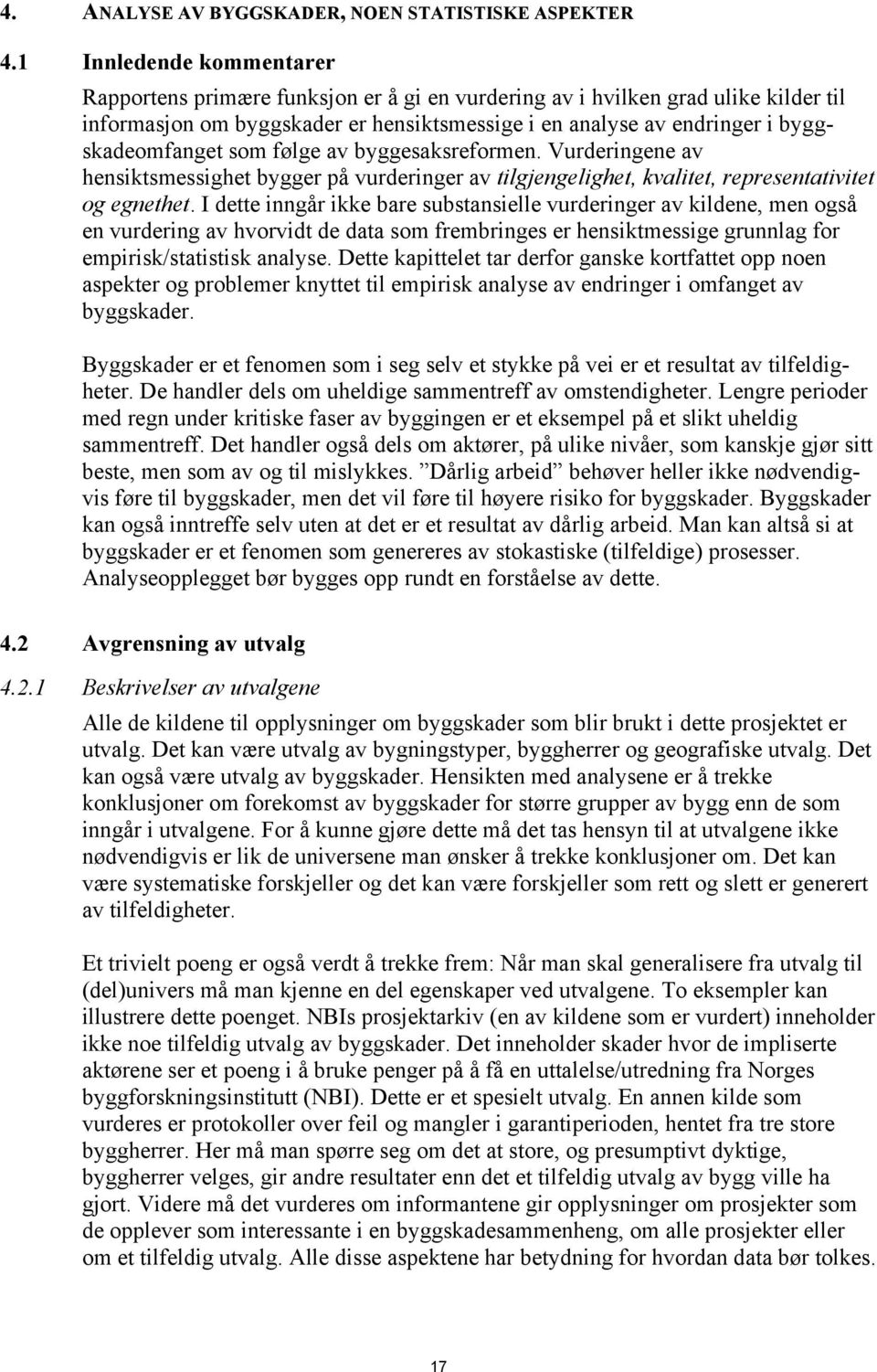 som følge av byggesaksreformen. Vurderingene av hensiktsmessighet bygger på vurderinger av tilgjengelighet, kvalitet, representativitet og egnethet.