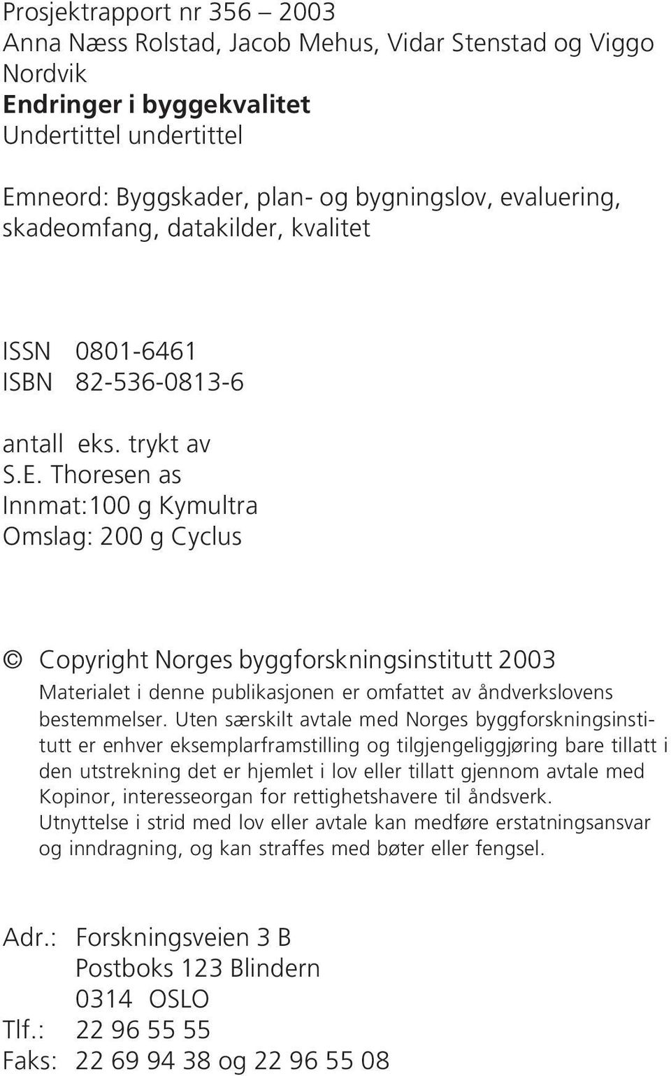 Thoresen as Innmat:100 g Kymultra Omslag: 200 g Cyclus Copyright Norges byggforskningsinstitutt 2003 Materialet i denne publikasjonen er omfattet av åndverkslovens bestemmelser.