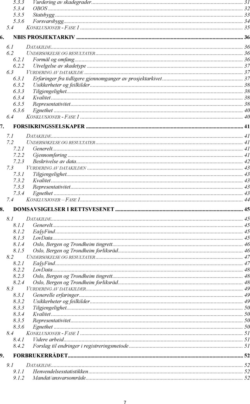 .. 38 6.3.3 Tilgjengelighet... 38 6.3.4 Kvalitet... 38 6.3.5 Representativitet... 38 6.3.6 Egnethet... 40 6.4 KONKLUSJONER - FASE 1... 40 7. FORSIKRINGSSELSKAPER... 41 7.1 DATAKILDE... 41 7.2 UNDERSØKELSE OG RESULTATER.