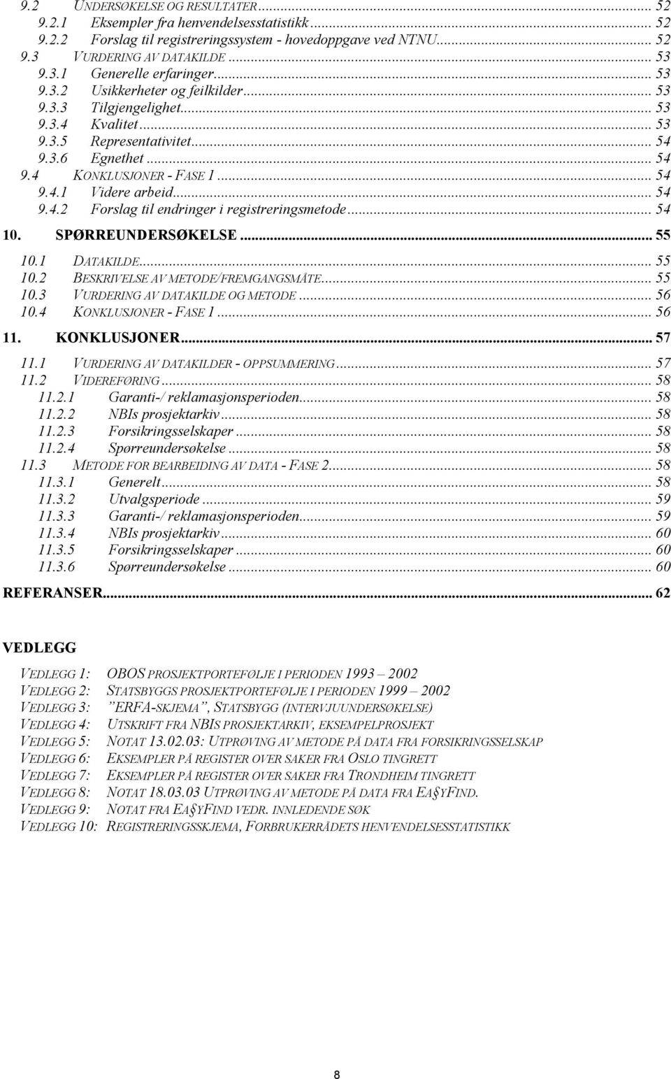 .. 54 9.4.2 Forslag til endringer i registreringsmetode... 54 10. SPØRREUNDERSØKELSE... 55 10.1 DATAKILDE... 55 10.2 BESKRIVELSE AV METODE/FREMGANGSMÅTE... 55 10.3 VURDERING AV DATAKILDE OG METODE.