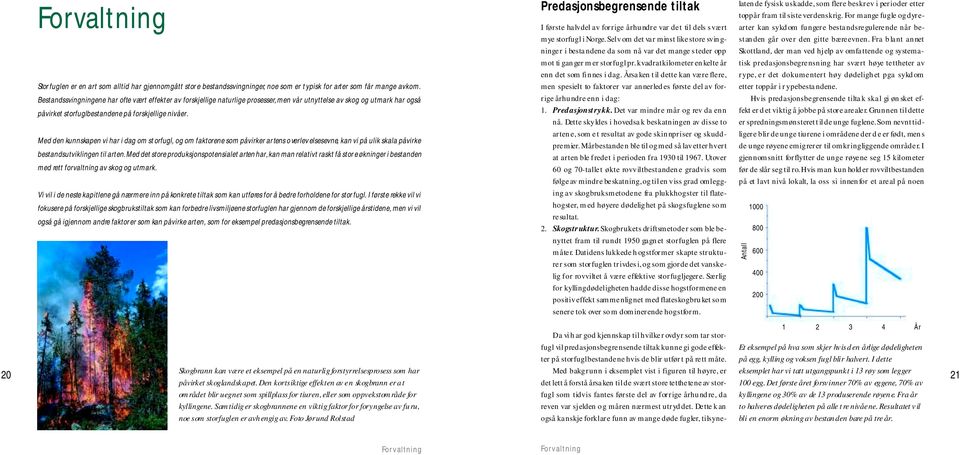 Med den kunnskapen vi har i dag om st orfugl, og om faktorene som påvirker ar tens o verlev elsesevne, kan vi på ulik skala påvirke bestandsutviklingen til arten.