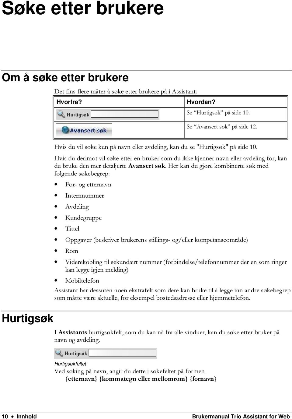 Hvis du derimot vil søke etter en bruker som du ikke kjenner navn eller avdeling for, kan du bruke den mer detaljerte Avansert søk.