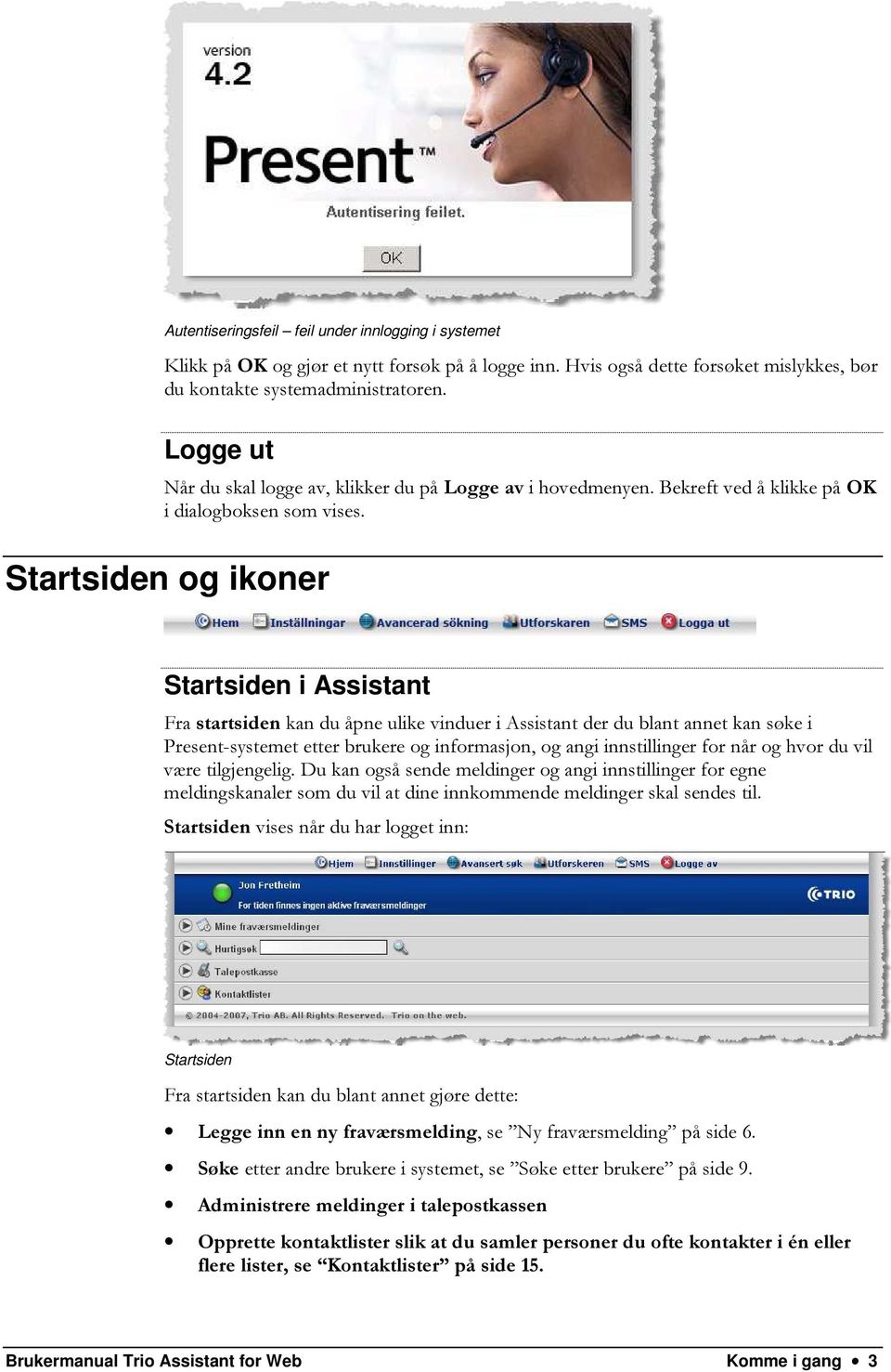 Startsiden og ikoner Startsiden i Assistant Fra startsiden kan du åpne ulike vinduer i Assistant der du blant annet kan søke i Present-systemet etter brukere og informasjon, og angi innstillinger for