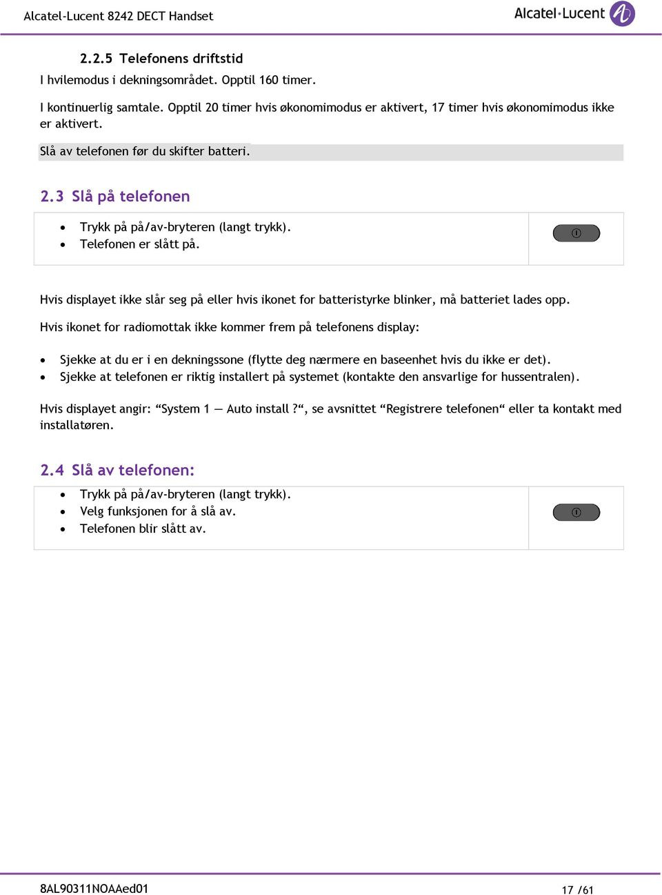 Hvis displayet ikke slår seg på eller hvis ikonet for batteristyrke blinker, må batteriet lades opp.