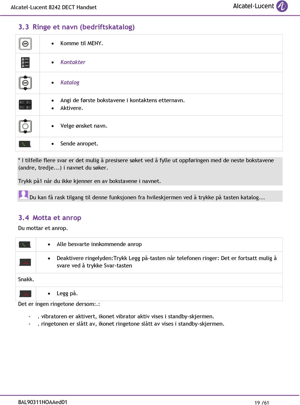 Du kan få rask tilgang til denne funksjonen fra hvileskjermen ved å trykke på tasten katalog... 3.4 Motta et anrop Du mottar et anrop.