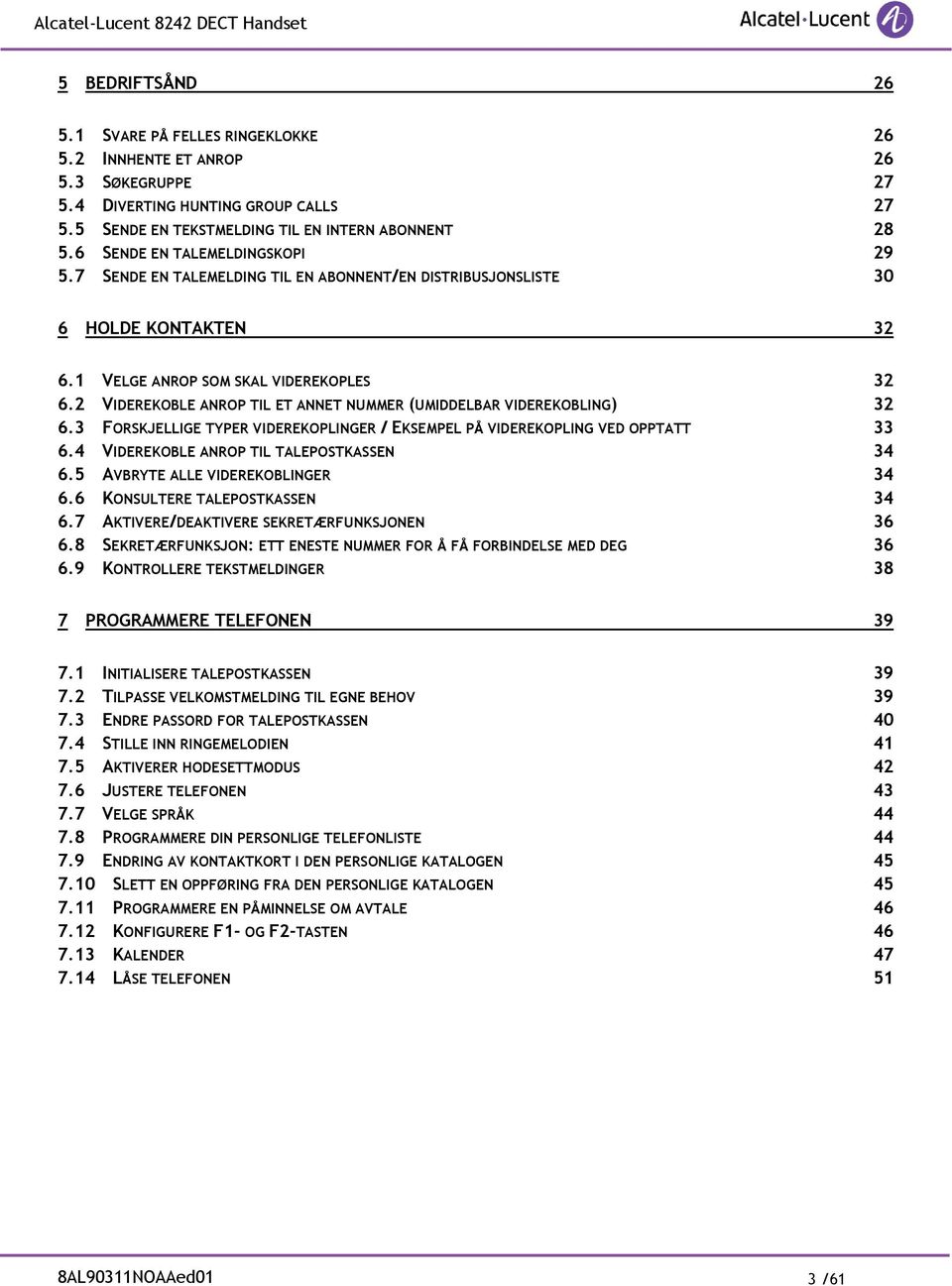 2 VIDEREKOBLE ANROP TIL ET ANNET NUMMER (UMIDDELBAR VIDEREKOBLING) 32 6.3 FORSKJELLIGE TYPER VIDEREKOPLINGER / EKSEMPEL PÅ VIDEREKOPLING VED OPPTATT 33 6.4 VIDEREKOBLE ANROP TIL TALEPOSTKASSEN 34 6.