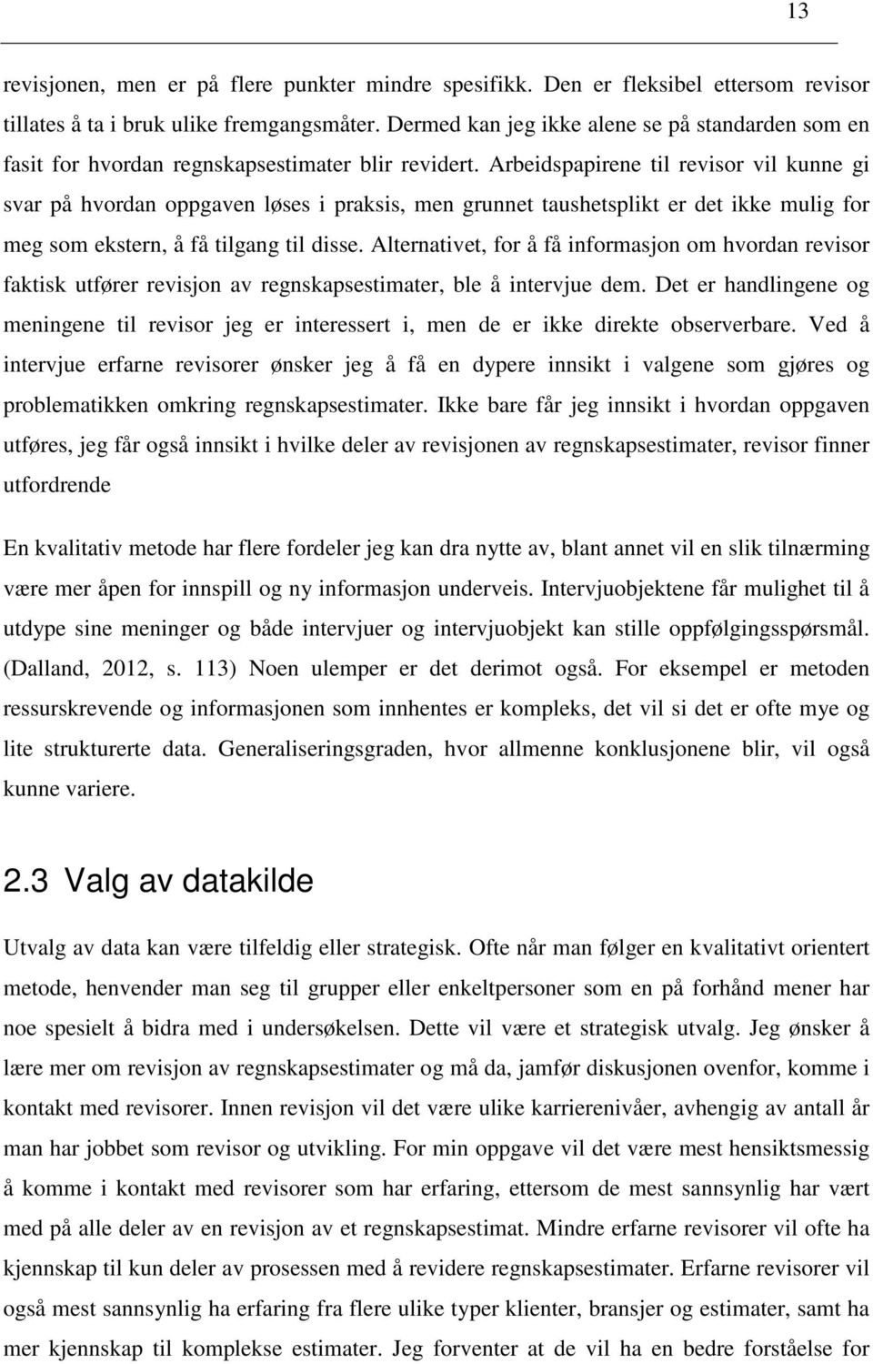 Arbeidspapirene til revisor vil kunne gi svar på hvordan oppgaven løses i praksis, men grunnet taushetsplikt er det ikke mulig for meg som ekstern, å få tilgang til disse.