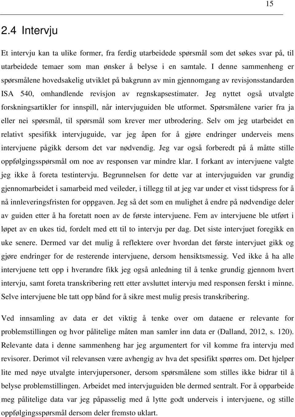 Jeg nyttet også utvalgte forskningsartikler for innspill, når intervjuguiden ble utformet. Spørsmålene varier fra ja eller nei spørsmål, til spørsmål som krever mer utbrodering.