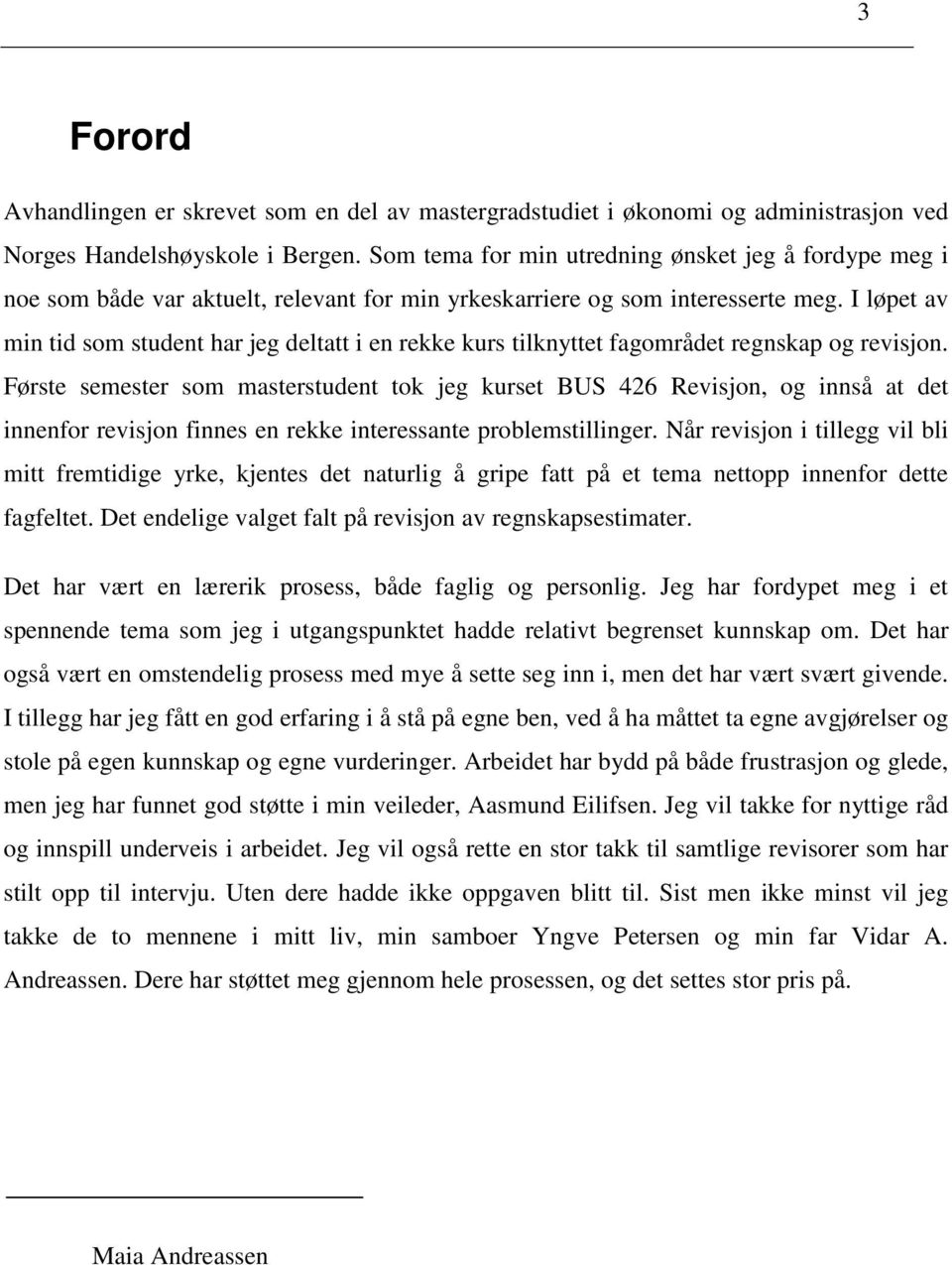 I løpet av min tid som student har jeg deltatt i en rekke kurs tilknyttet fagområdet regnskap og revisjon.