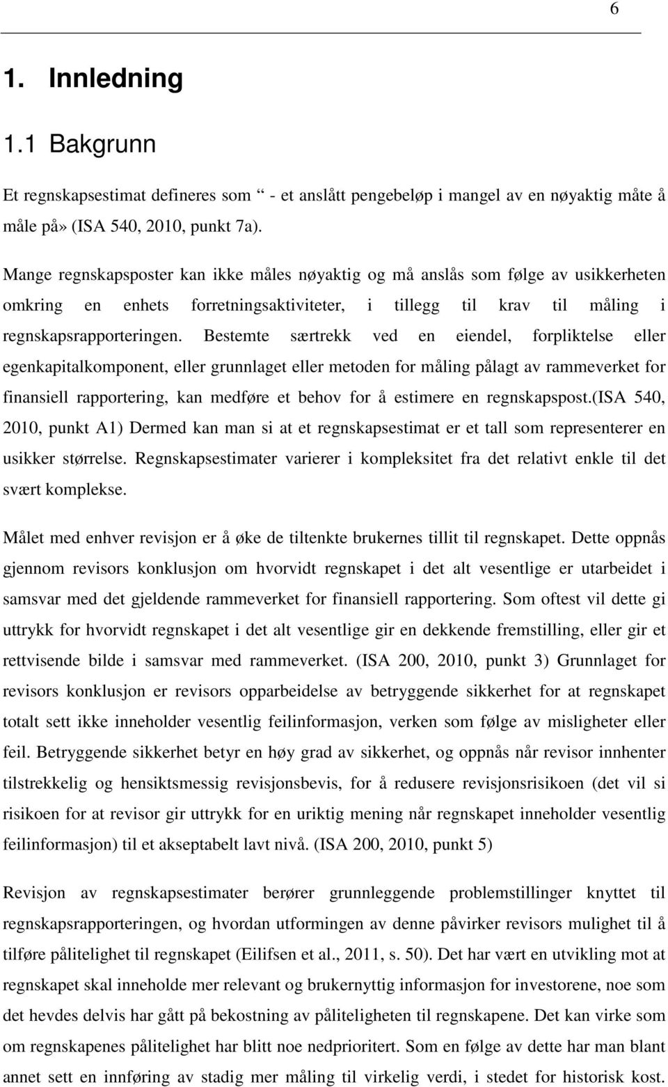 Bestemte særtrekk ved en eiendel, forpliktelse eller egenkapitalkomponent, eller grunnlaget eller metoden for måling pålagt av rammeverket for finansiell rapportering, kan medføre et behov for å