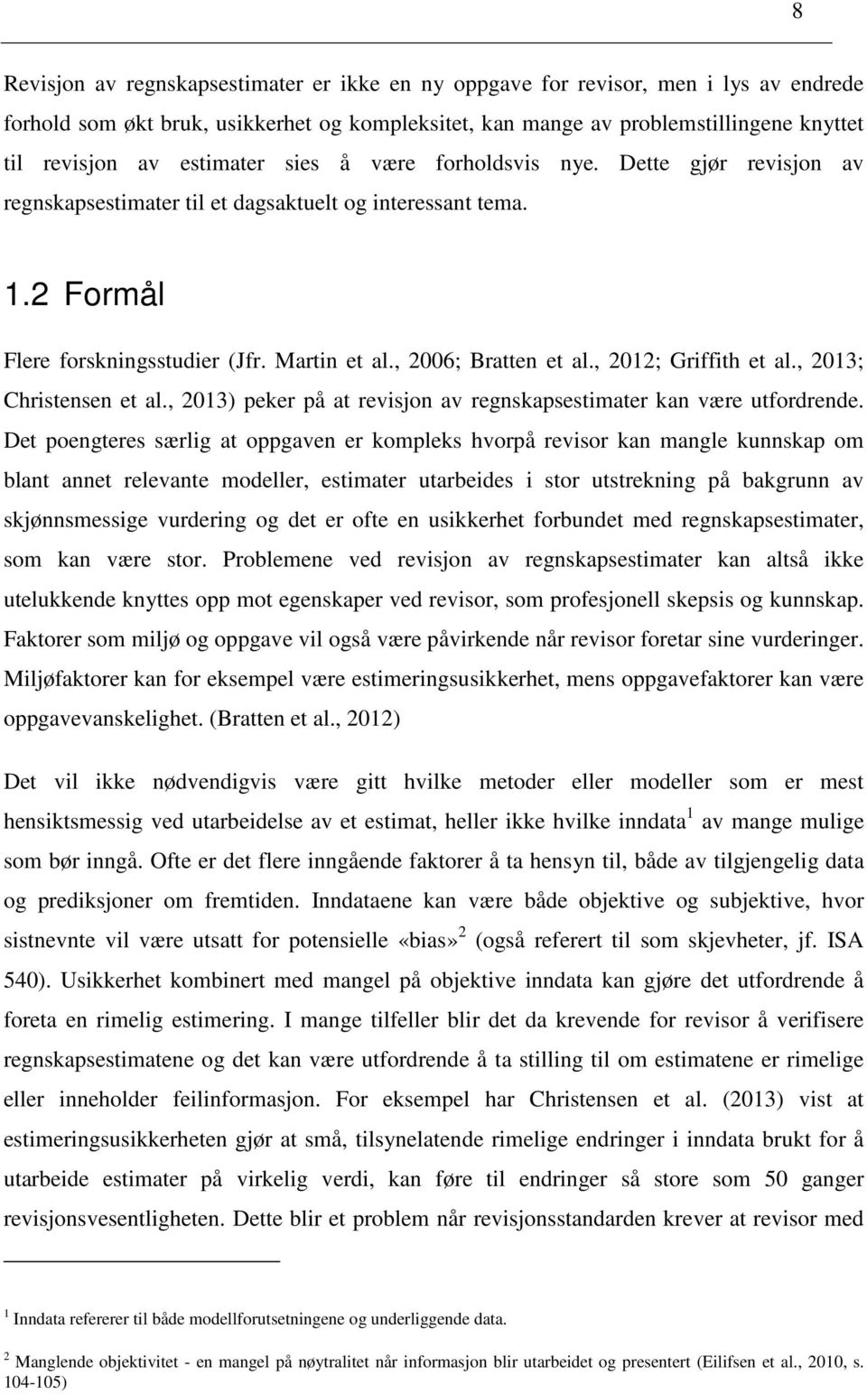 , 2012; Griffith et al., 2013; Christensen et al., 2013) peker på at revisjon av regnskapsestimater kan være utfordrende.