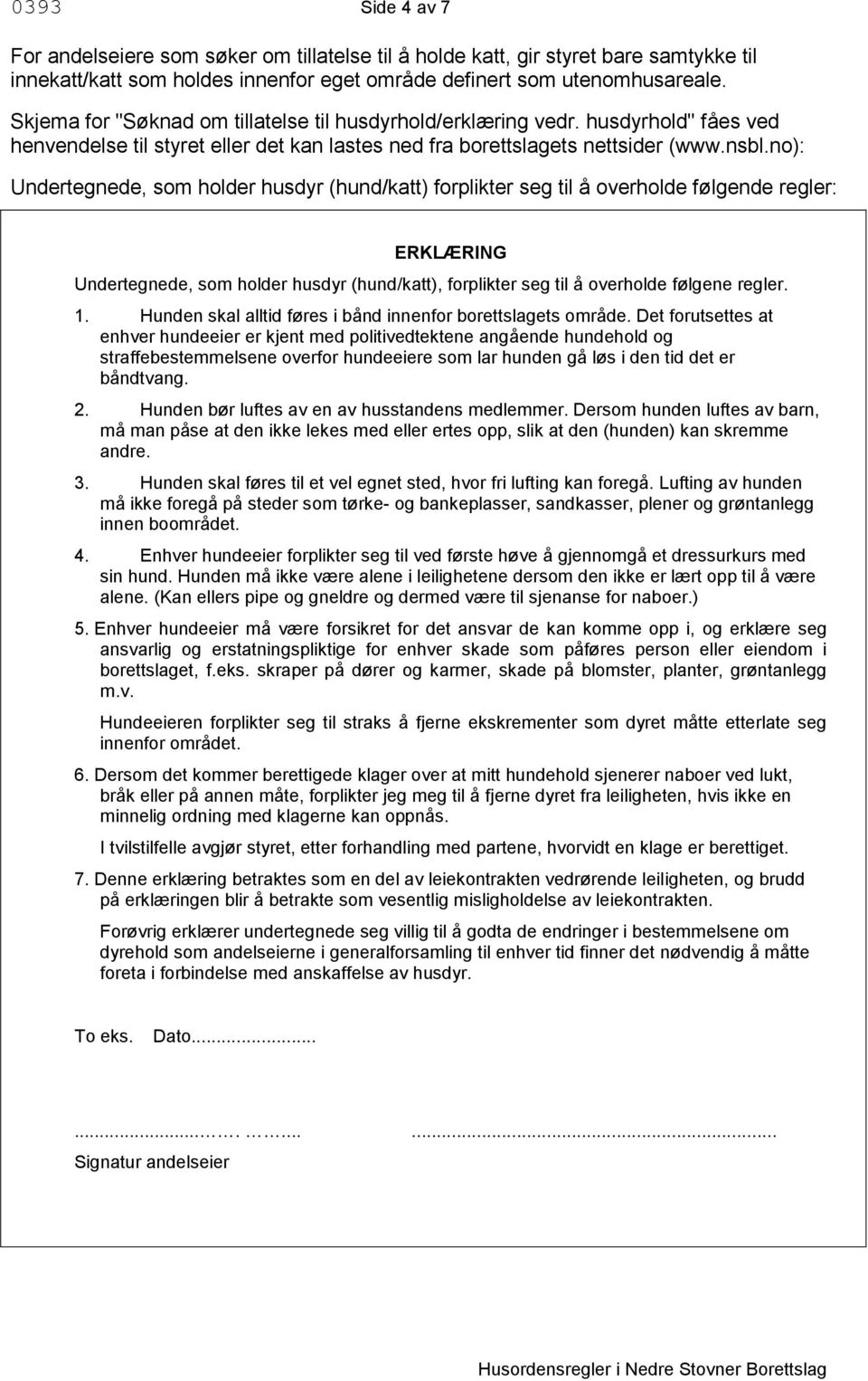 no): Undertegnede, som holder husdyr (hund/katt) forplikter seg til å overholde følgende regler: ERKLÆRING Undertegnede, som holder husdyr (hund/katt), forplikter seg til å overholde følgene regler.
