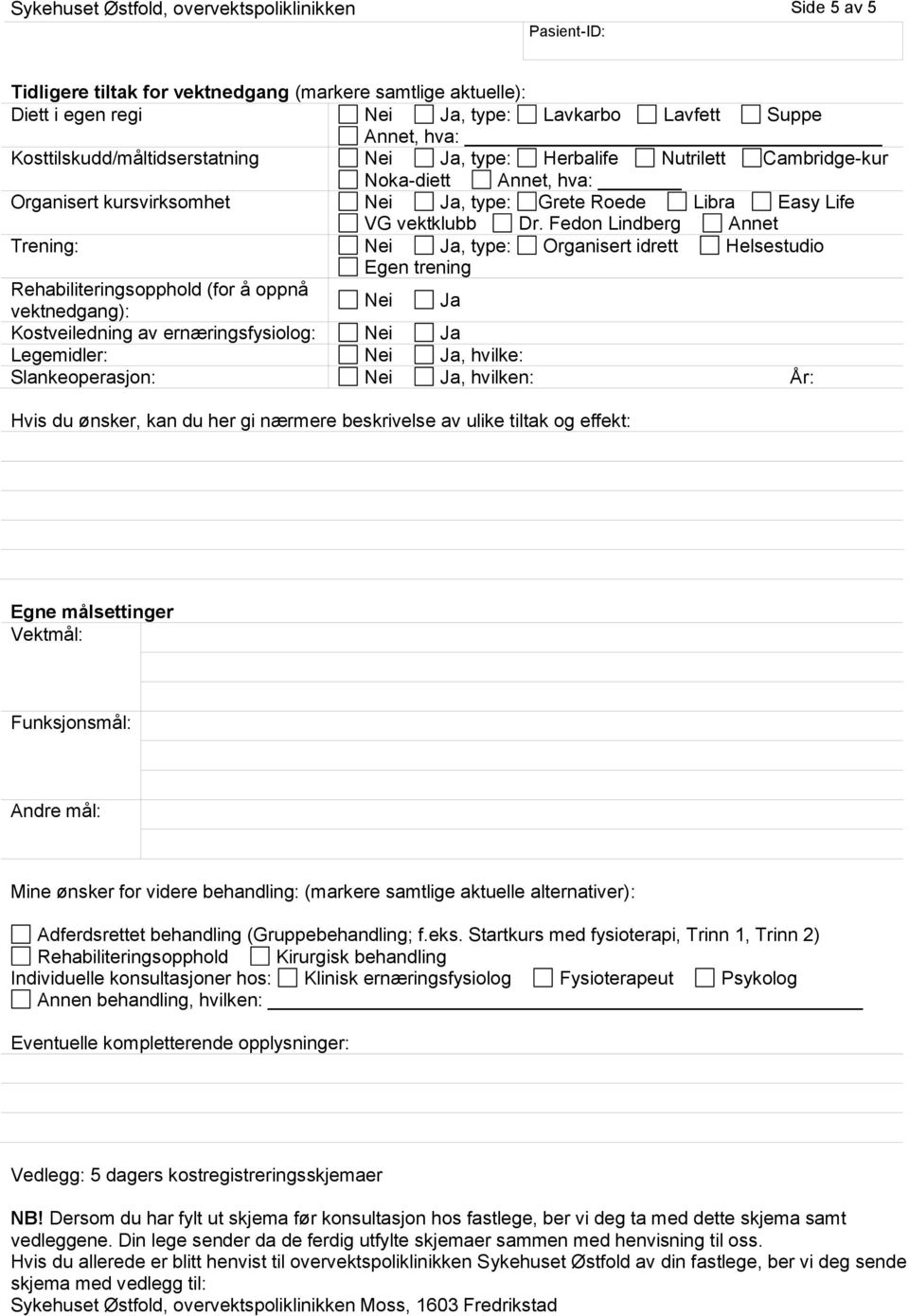 Fedon Lindberg Annet Trening: Nei Ja, type: Organisert idrett Helsestudio Egen trening Rehabiliteringsopphold (for å oppnå vektnedgang): Nei Ja Kostveiledning av ernæringsfysiolog: Nei Ja Legemidler: