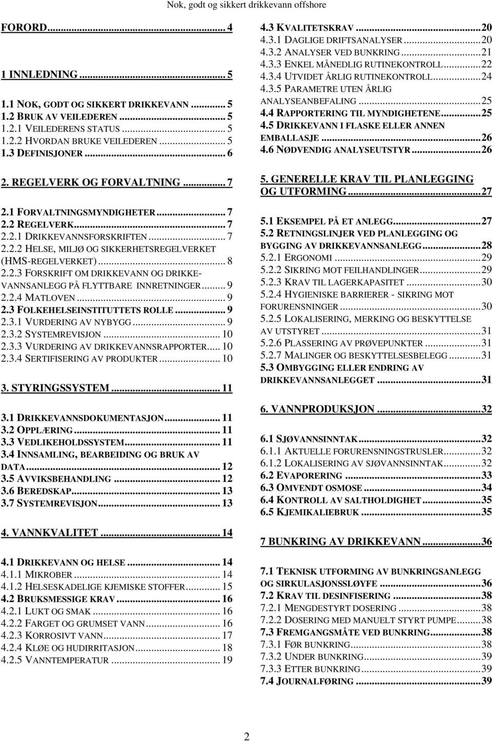 .. 9 2.2.4 MATLOVEN... 9 2.3 FOLKEHELSEINSTITUTTETS ROLLE... 9 2.3.1 VURDERING AV NYBYGG... 9 2.3.2 SYSTEMREVISJON... 10 2.3.3 VURDERING AV DRIKKEVANNSRAPPORTER... 10 2.3.4 SERTIFISERING AV PRODUKTER.