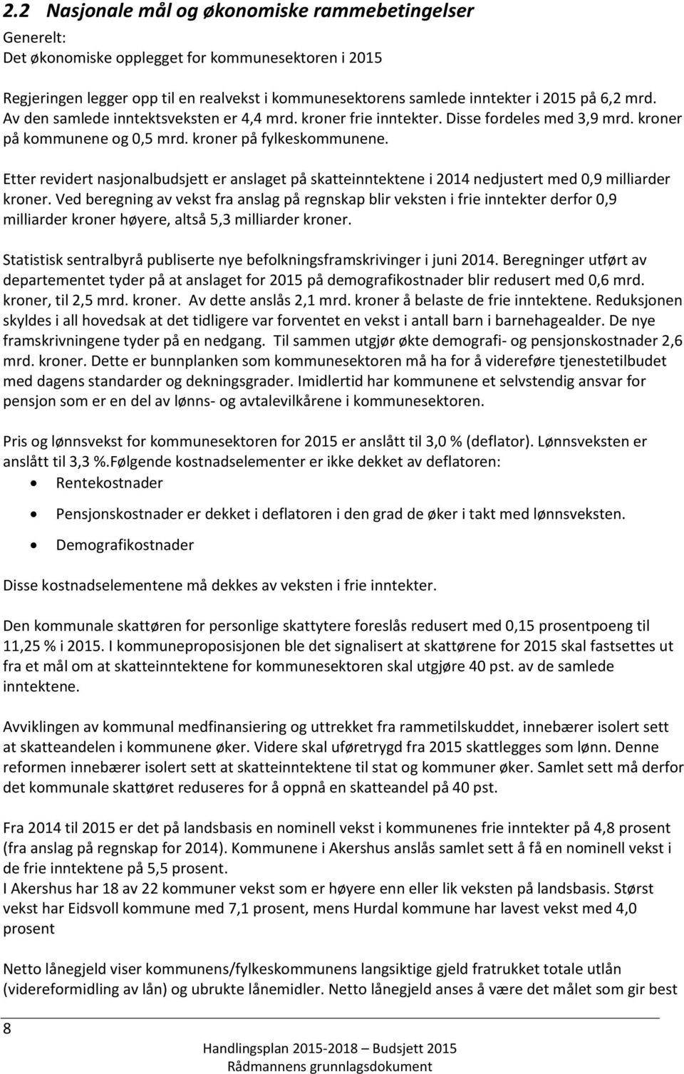 Etter revidert nasjonalbudsjett er anslaget på skatteinntektene i 2014 nedjustert med 0,9 milliarder kroner.