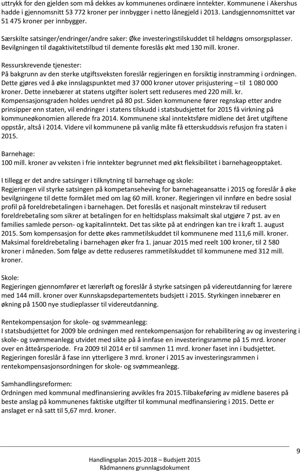 Bevilgningen til dagaktivitetstilbud til demente foreslås økt med 130 mill. kroner.