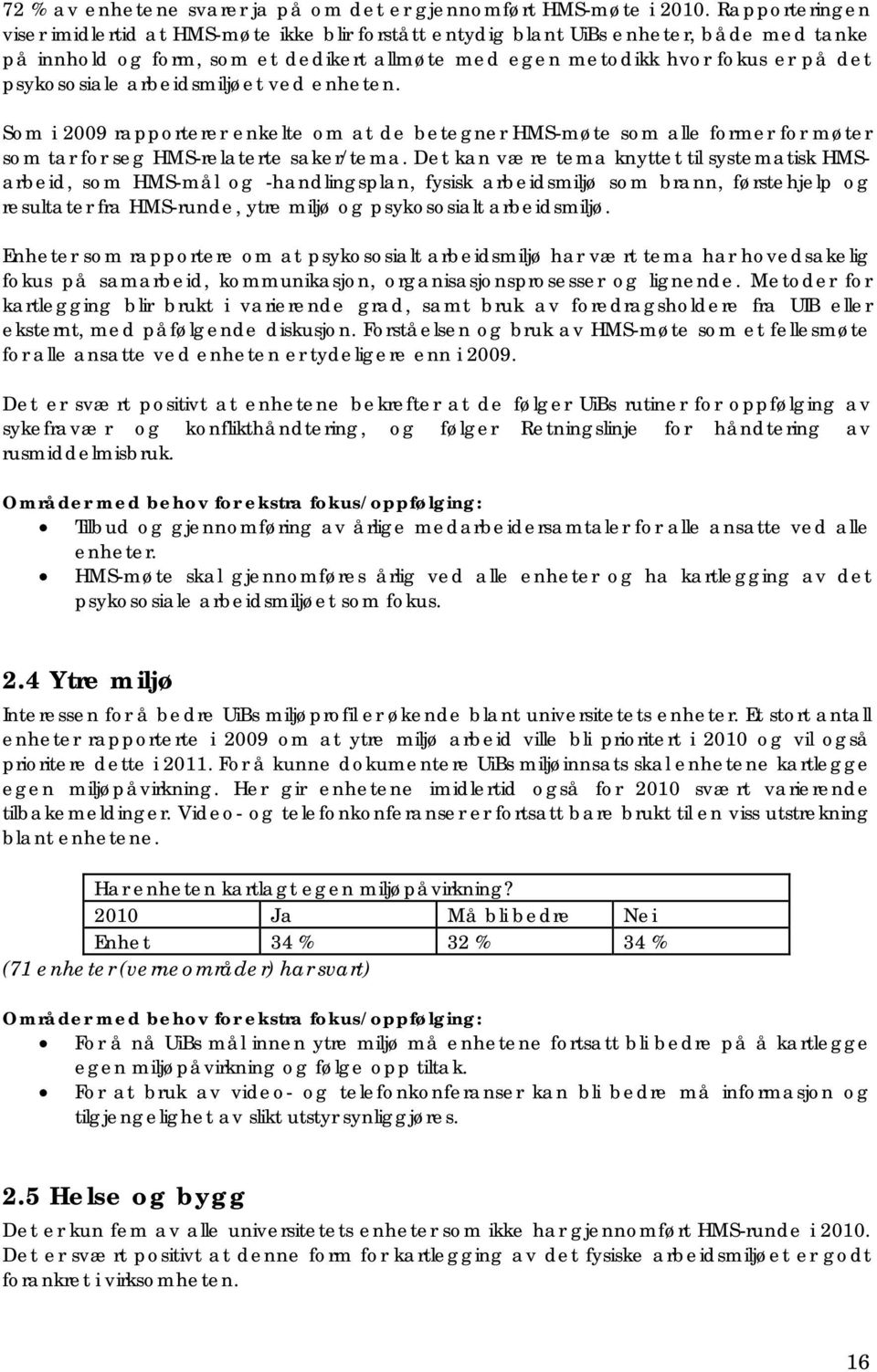 psykososiale arbeidsmiljøet ved enheten. Som i 2009 rapporterer enkelte om at de betegner HMS-møte som alle former for møter som tar for seg HMS-relaterte saker/tema.