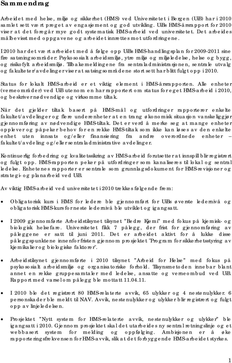 I 2010 har det vært arbeidet med å følge opp UiBs HMS-handlingsplan for 2009-2011 sine fire satsningsområder: Psykososialt arbeidsmiljø, ytre miljø og miljøledelse, helse og bygg, og risikofylt