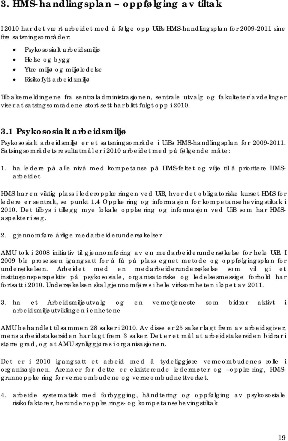 3.1 Psykososialt arbeidsmiljø Psykososialt arbeidsmiljø er et satsningsområde i UiBs HMS-handlingsplan for 2009-2011. Satsingsområdets resultatmål er i 2010 arbeidet med på følgende måte: 1.