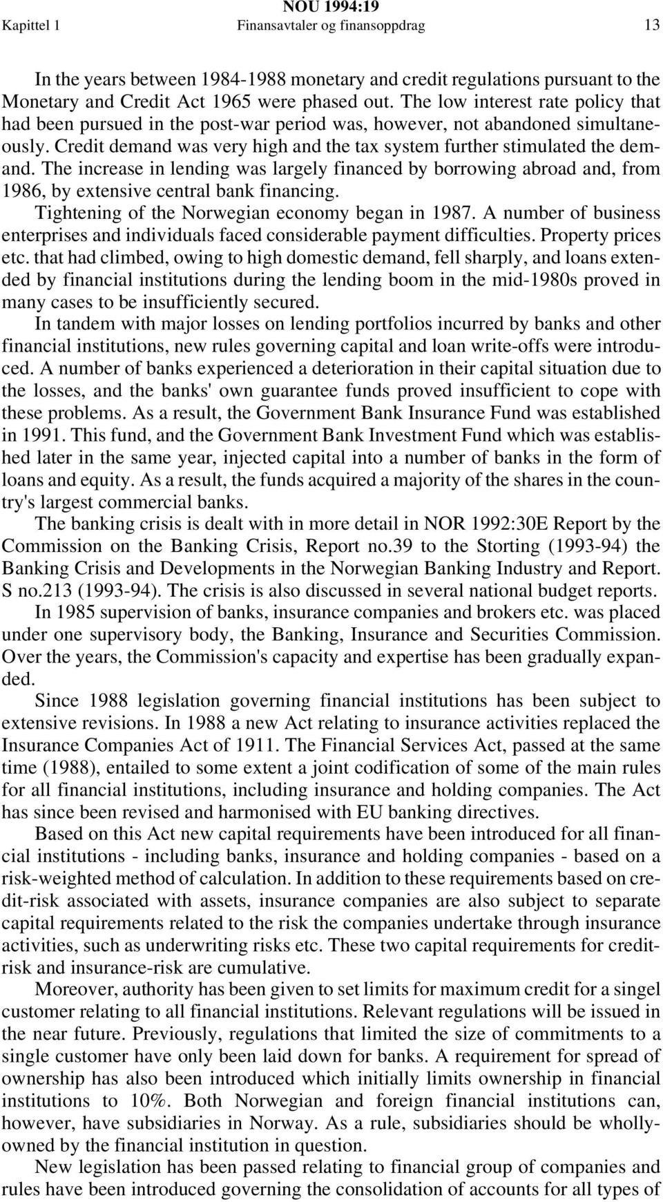 The increase in lending was largely financed by borrowing abroad and, from 1986, by extensive central bank financing. Tightening of the Norwegian economy began in 1987.