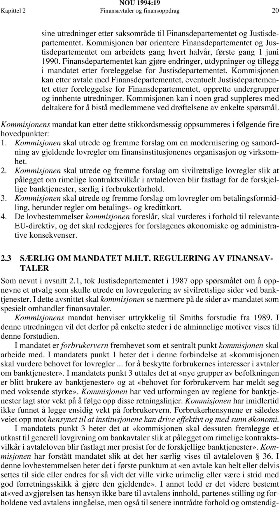 Finansdepartementet kan gjøre endringer, utdypninger og tillegg i mandatet etter foreleggelse for Justisdepartementet.