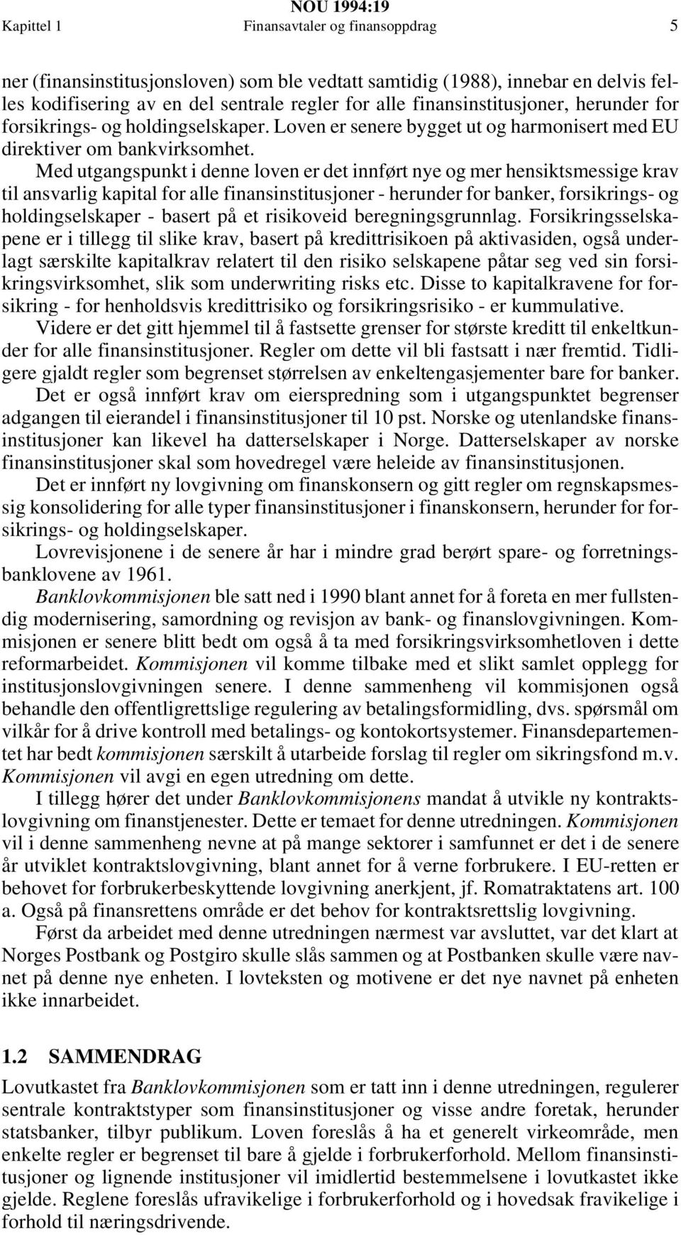 Med utgangspunkt i denne loven er det innført nye og mer hensiktsmessige krav til ansvarlig kapital for alle finansinstitusjoner - herunder for banker, forsikrings- og holdingselskaper - basert på et