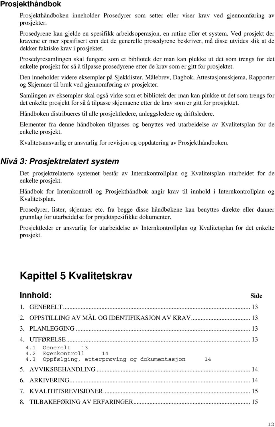 Prosedyresamlingen skal fungere som et bibliotek der man kan plukke ut det som trengs for det enkelte prosjekt for så å tilpasse prosedyrene etter de krav som er gitt for prosjektet.