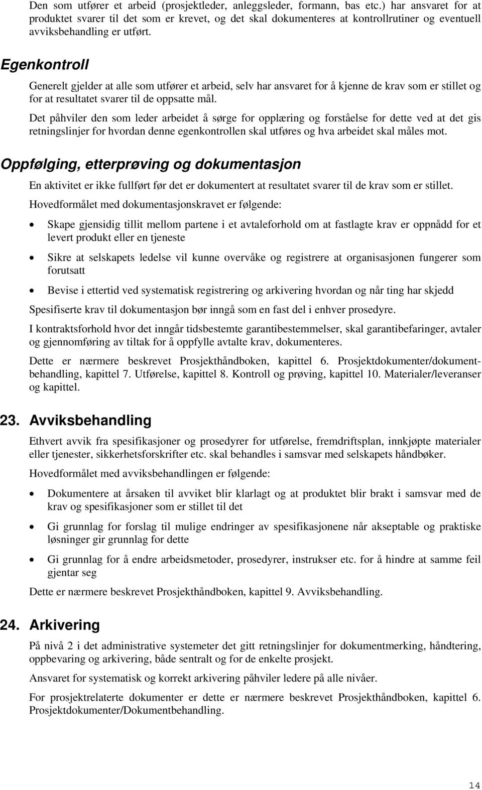 Egenkontroll Generelt gjelder at alle som utfører et arbeid, selv har ansvaret for å kjenne de krav som er stillet og for at resultatet svarer til de oppsatte mål.