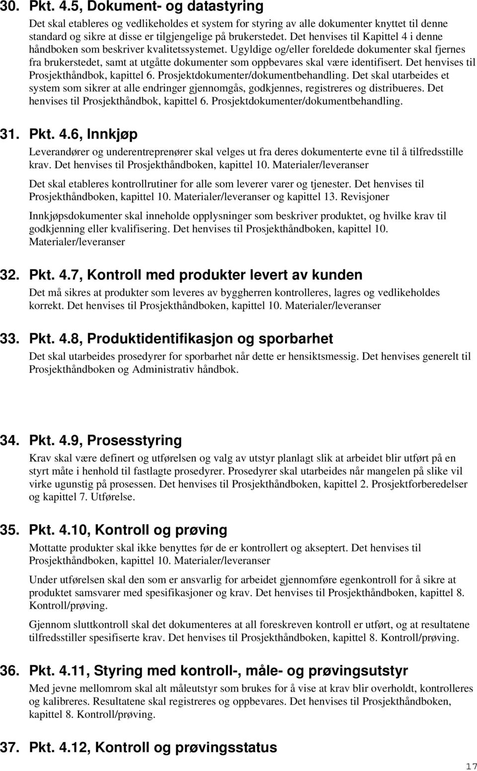 Ugyldige og/eller foreldede dokumenter skal fjernes fra brukerstedet, samt at utgåtte dokumenter som oppbevares skal være identifisert. Det henvises til Prosjekthåndbok, kapittel 6.