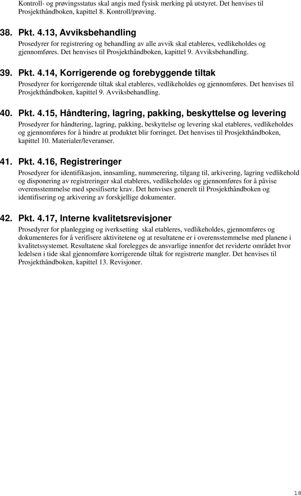 4.14, Korrigerende og forebyggende tiltak Prosedyrer for korrigerende tiltak skal etableres, vedlikeholdes og gjennomføres. Det henvises til Prosjekthåndboken, kapittel 9. Avviksbehandling. 40. Pkt.