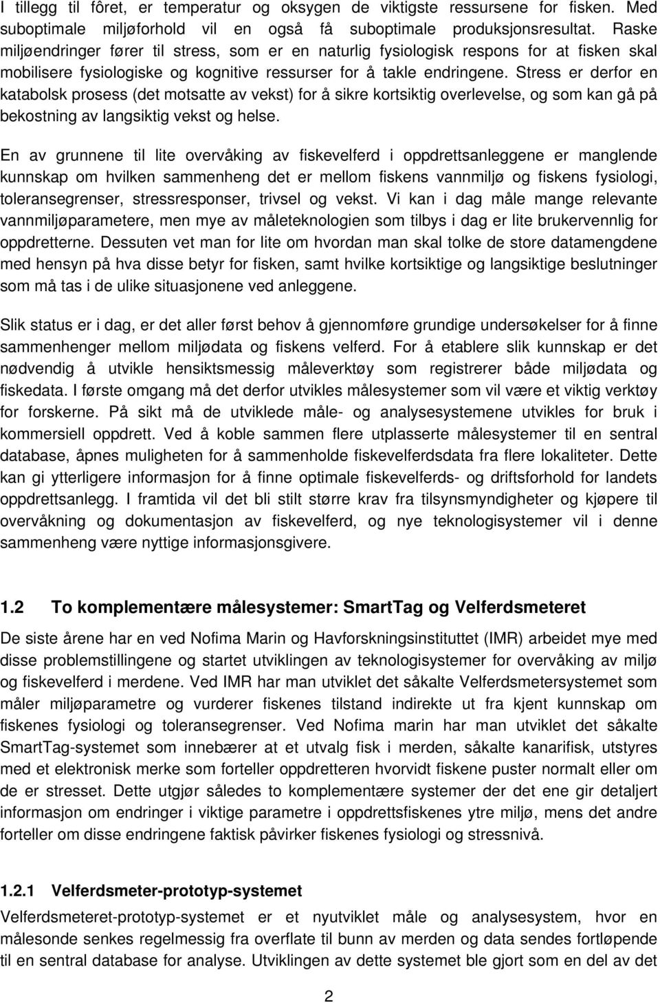 Stress er derfor en katabolsk prosess (det motsatte av vekst) for å sikre kortsiktig overlevelse, og som kan gå på bekostning av langsiktig vekst og helse.