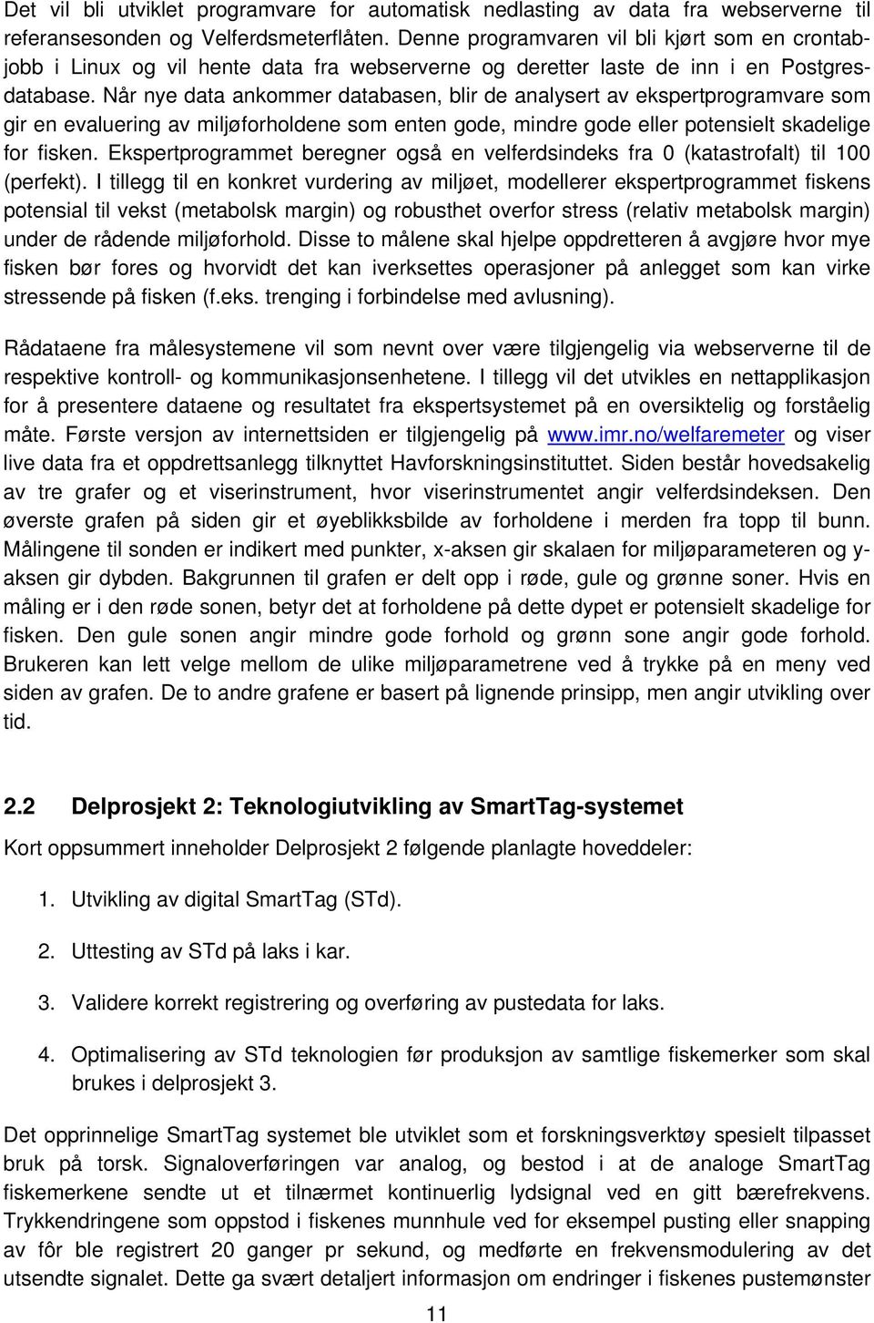 Når nye data ankommer databasen, blir de analysert av ekspertprogramvare som gir en evaluering av miljøforholdene som enten gode, mindre gode eller potensielt skadelige for fisken.