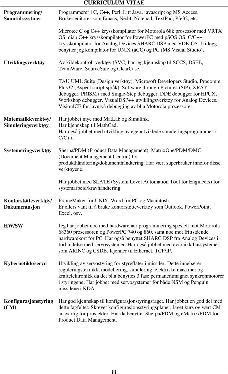 I tillegg benytter jeg kompilator for UNIX (acc) og PC (MS Visual Studio). Utviklingsverktøy Av kildekontroll verktøy (SVC) har jeg kjennskap til SCCS, DSEE, TeamWare, SourceSafe og ClearCase.