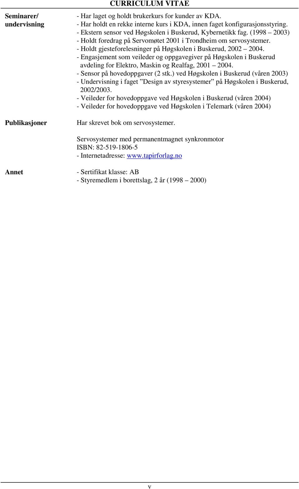 - Holdt gjesteforelesninger på Høgskolen i Buskerud, 2002 2004. - Engasjement som veileder og oppgavegiver på Høgskolen i Buskerud avdeling for Elektro, Maskin og Realfag, 2001 2004.