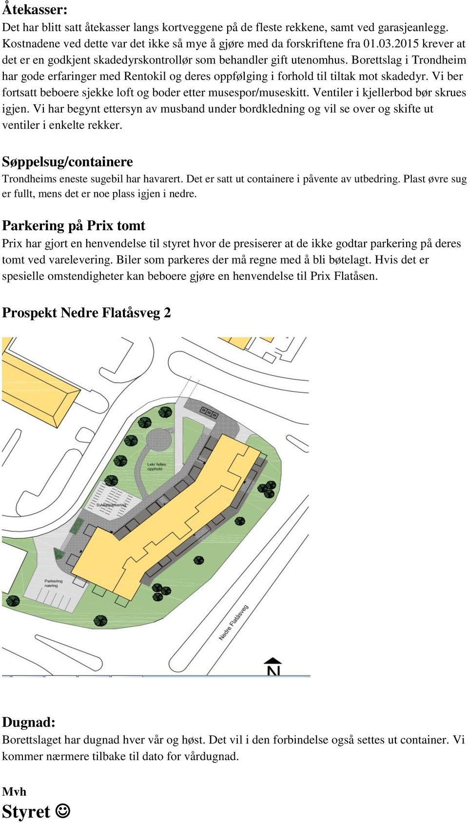 Vi ber fortsatt beboere sjekke loft og boder etter musespor/museskitt. Ventiler i kjellerbod bør skrues igjen.