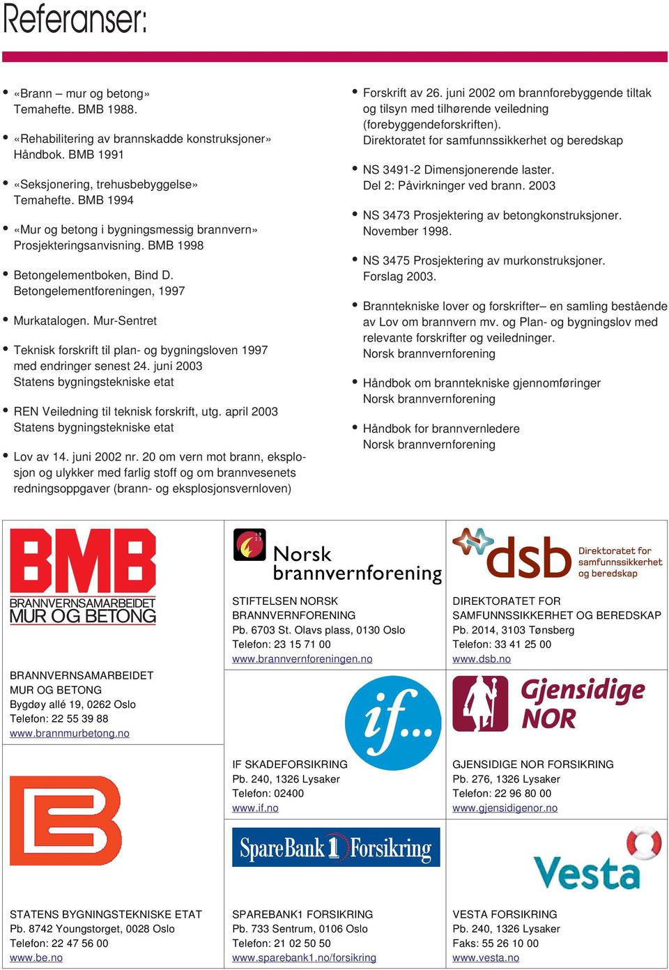 Mur-Sentret Teknisk forskrift til plan- og bygningsloven 1997 med endringer senest 24. juni 2003 Statens bygningstekniske etat REN Veiledning til teknisk forskrift, utg.