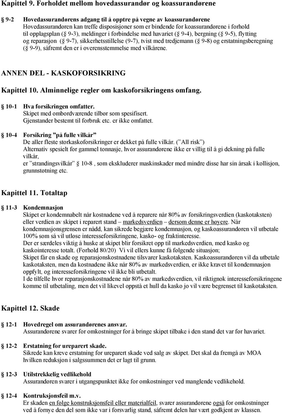 koassurandørene i forhold til opplagsplan ( 9-3), meldinger i forbindelse med havariet ( 9-4), bergning ( 9-5), flytting og reparasjon ( 9-7), sikkerhetsstillelse (9-7), tvist med tredjemann ( 9-8)