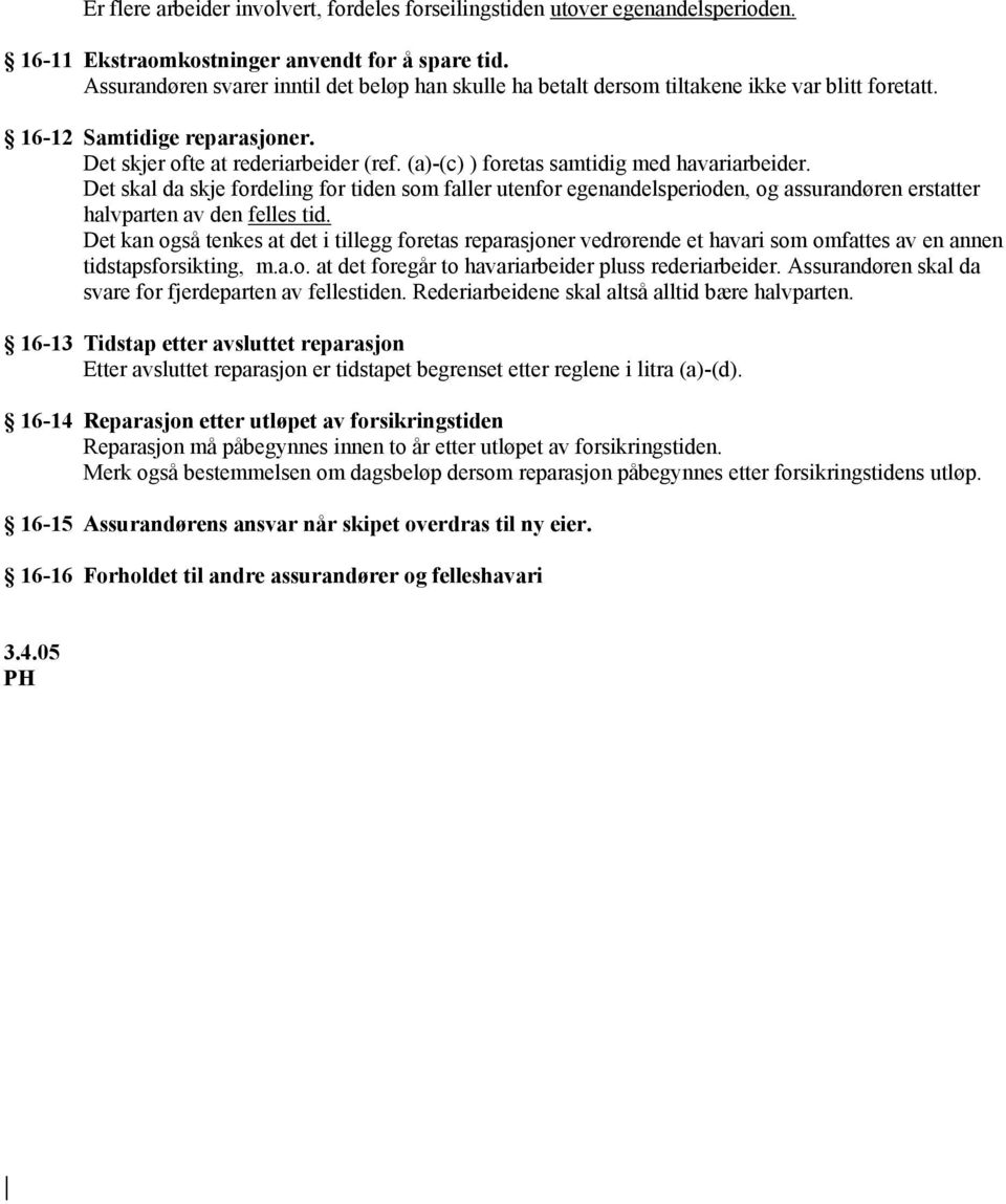 (a)-(c) ) foretas samtidig med havariarbeider. Det skal da skje fordeling for tiden som faller utenfor egenandelsperioden, og assurandøren erstatter halvparten av den felles tid.