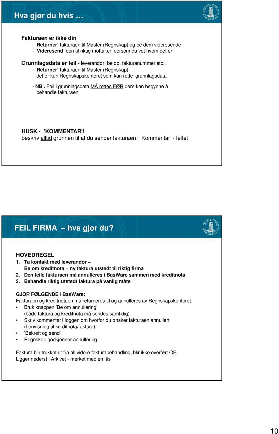 Feil i grunnlagsdata MÅ rettes FØR dere kan begynne å behandle fakturaen HUSK - KOMMENTAR! beskriv alltid grunnen til at du sender fakturaen i Kommentar - feltet FEIL FIRMA hva gjør du? HOVEDREGEL.