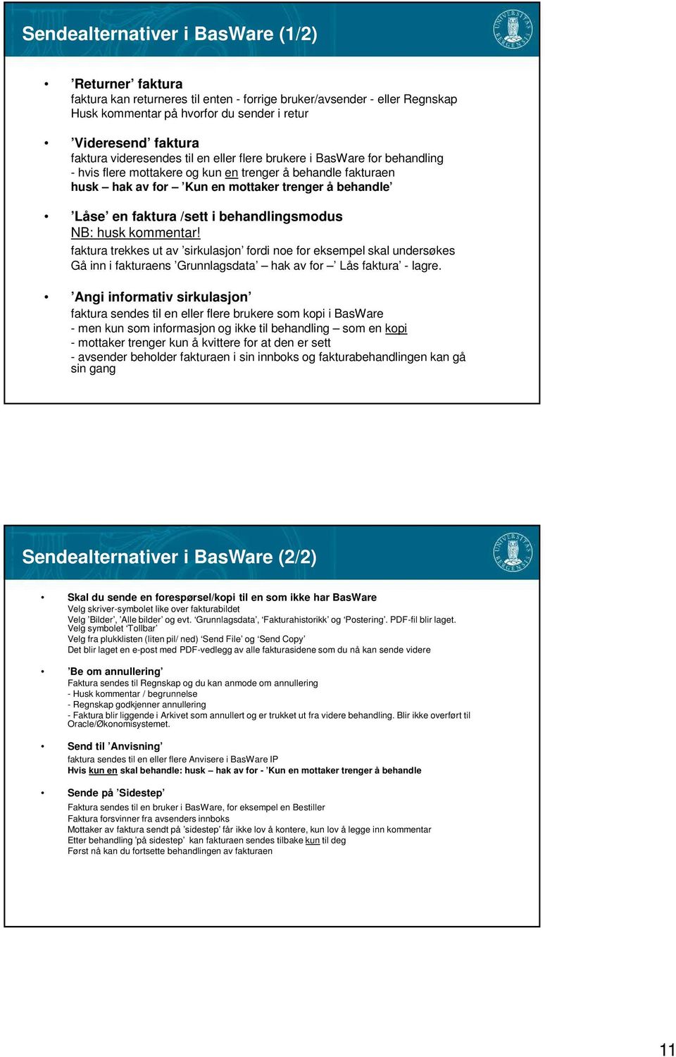 i behandlingsmodus NB: husk kommentar! faktura trekkes ut av sirkulasjon fordi noe for eksempel skal undersøkes Gå inn i fakturaens Grunnlagsdata hak av for Lås faktura - lagre.