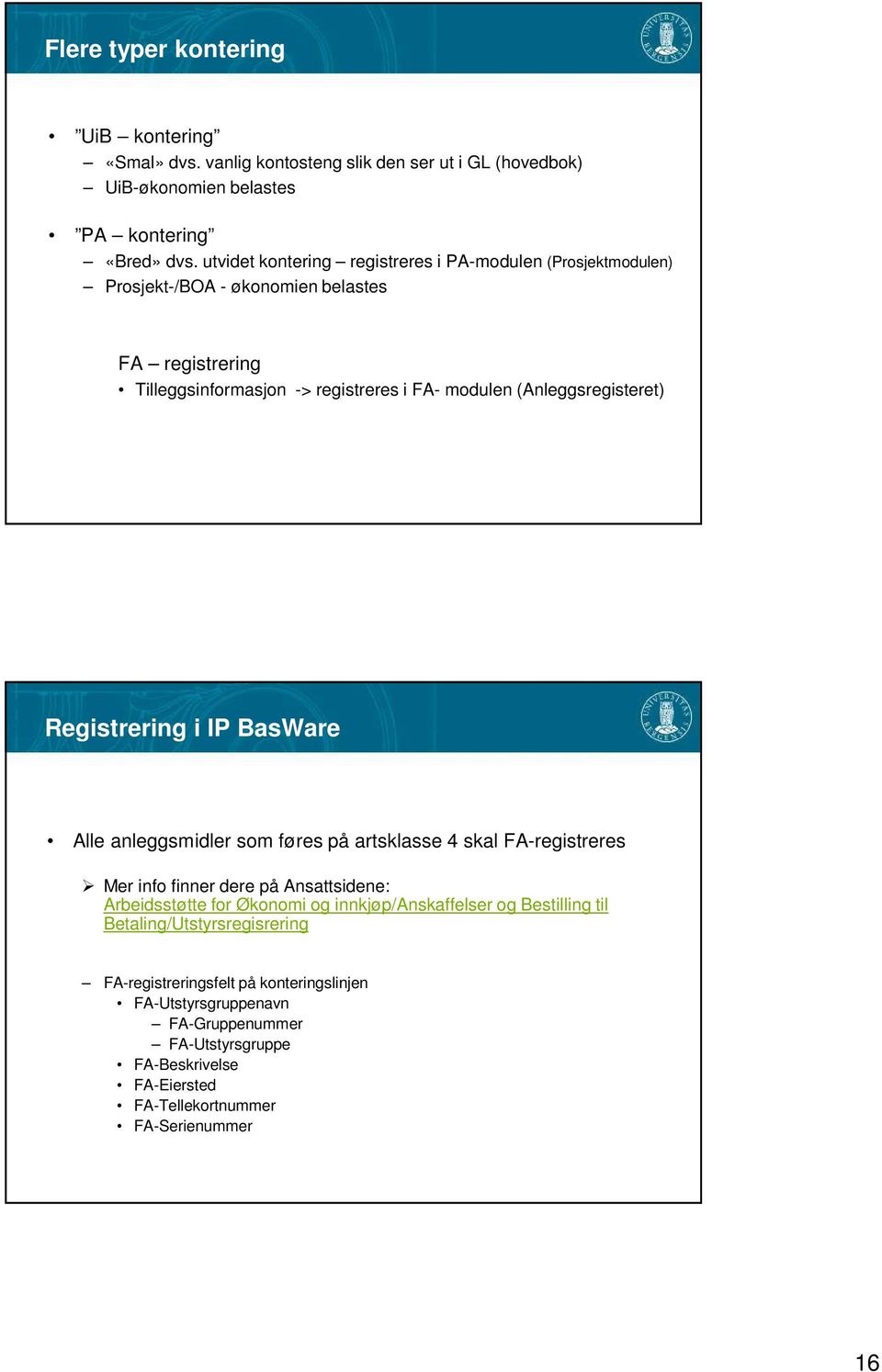 (Anleggsregisteret) Registrering i IP BasWare Alle anleggsmidler som føres på artsklasse 4 skal FA-registreres Mer info finner dere på Ansattsidene: Arbeidsstøtte for Økonomi og