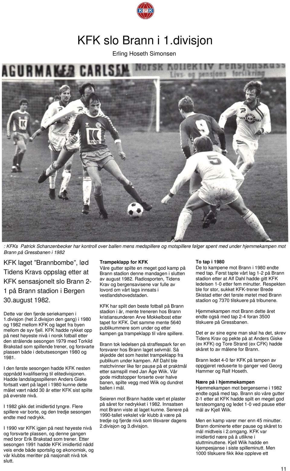 Brannbombe, lød Tidens Kravs oppslag etter at KFK sensasjonelt slo Brann 2-1 på Brann stadion i Bergen 30.august 1982. Dette var den fjerde seriekampen i 1.divisjon (het 2.