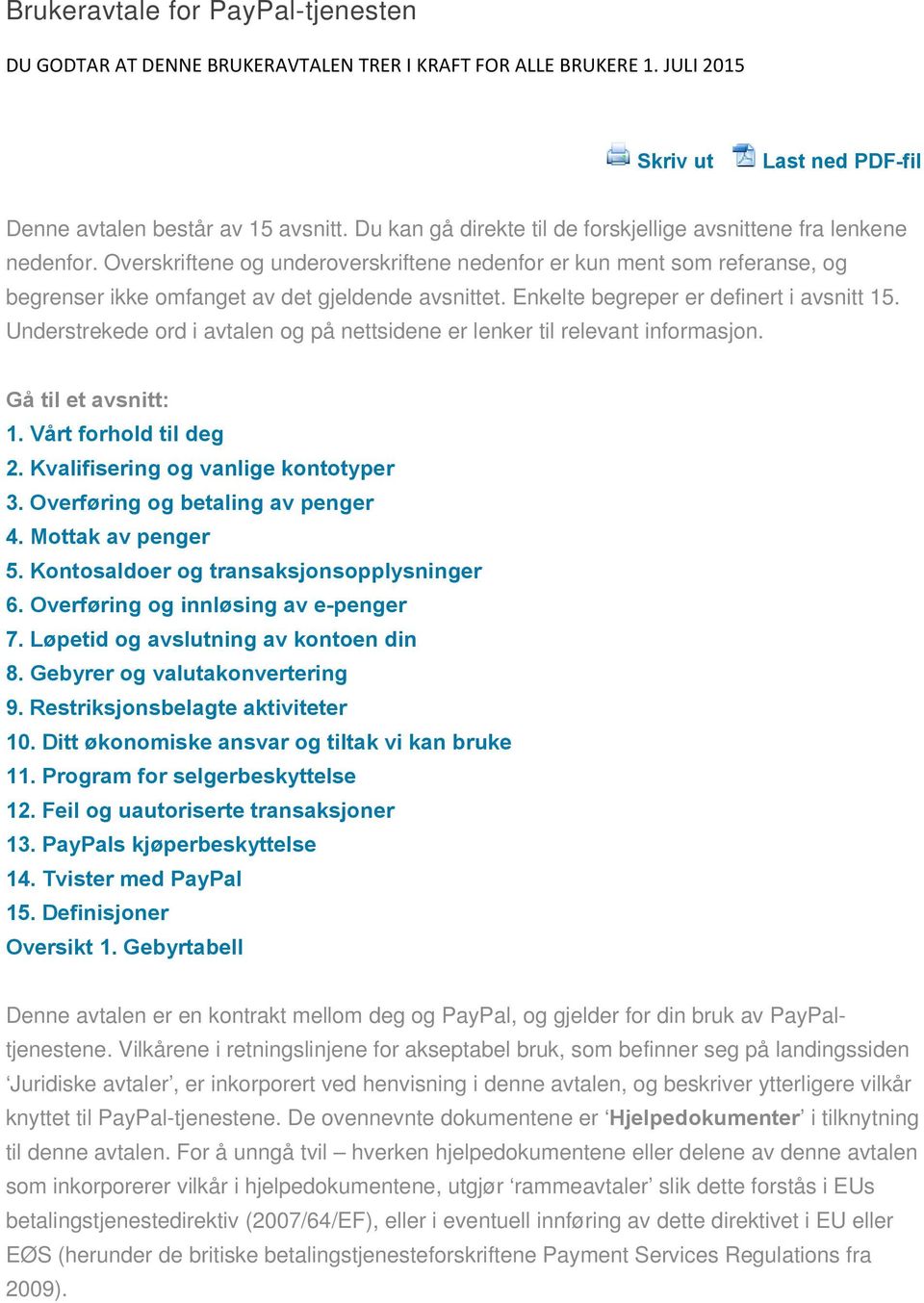 Enkelte begreper er definert i avsnitt 15. Understrekede ord i avtalen og på nettsidene er lenker til relevant informasjon. Gå til et avsnitt: 1. Vårt forhold til deg 2.