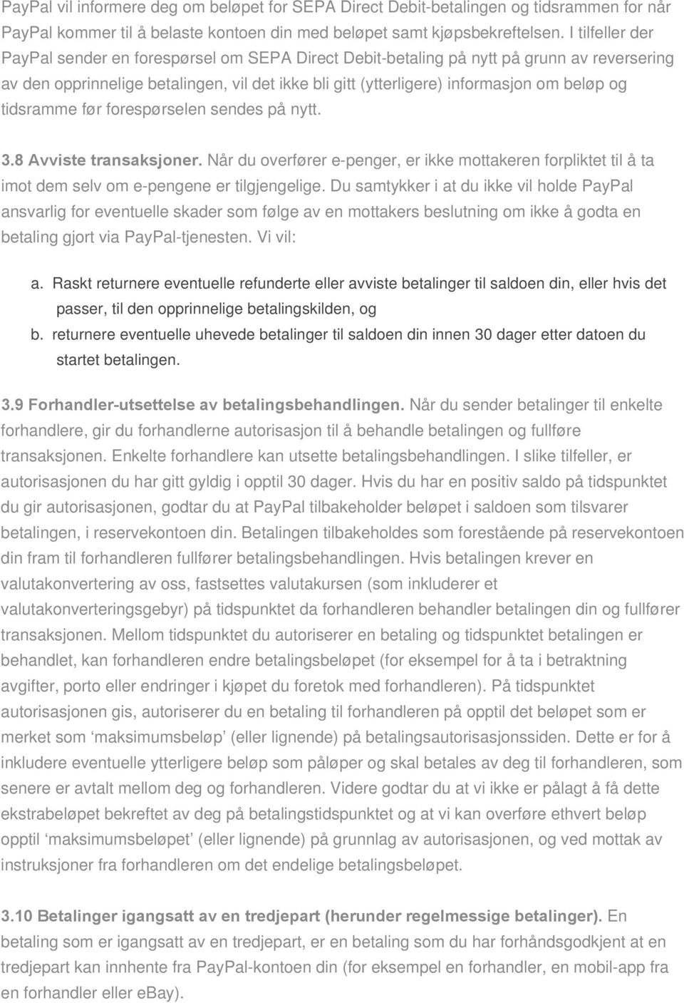 tidsramme før forespørselen sendes på nytt. 3.8 Avviste transaksjoner. Når du overfører e-penger, er ikke mottakeren forpliktet til å ta imot dem selv om e-pengene er tilgjengelige.